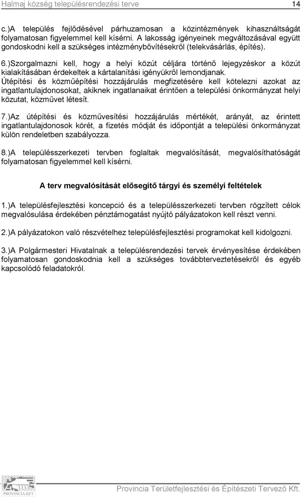 )Szorgalmazni kell, hogy a helyi közút céljára történő lejegyzéskor a közút kialakításában érdekeltek a kártalanítási igényükről lemondjanak.