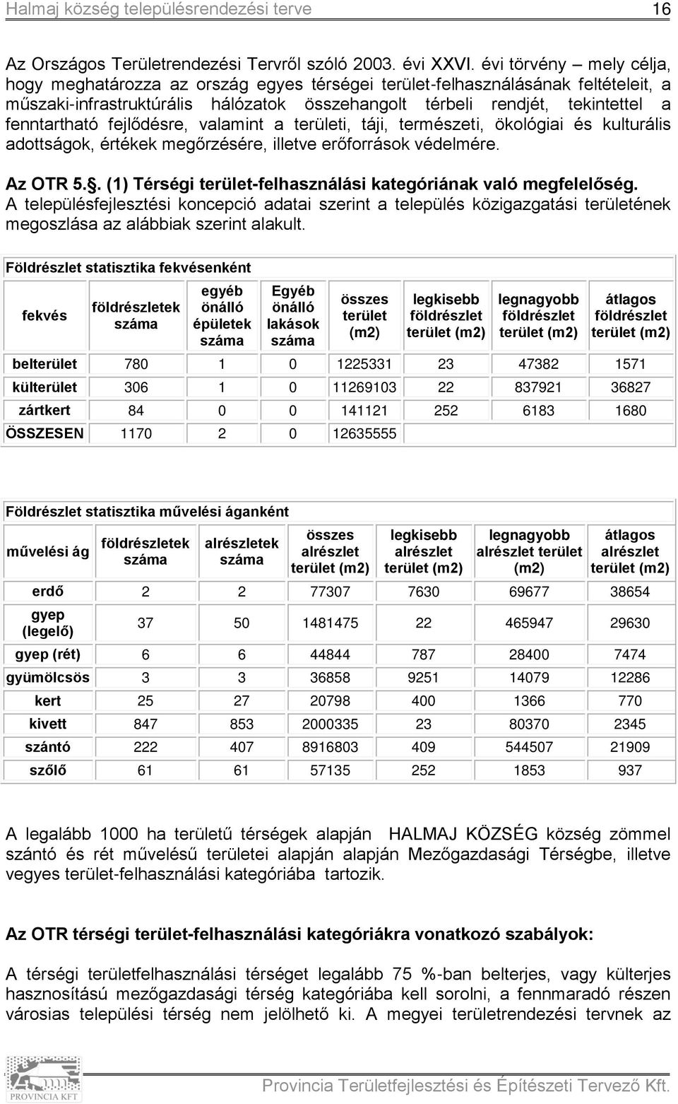 fejlődésre, valamint a területi, táji, természeti, ökológiai és kulturális adottságok, értékek megőrzésére, illetve erőforrások védelmére. Az OTR 5.