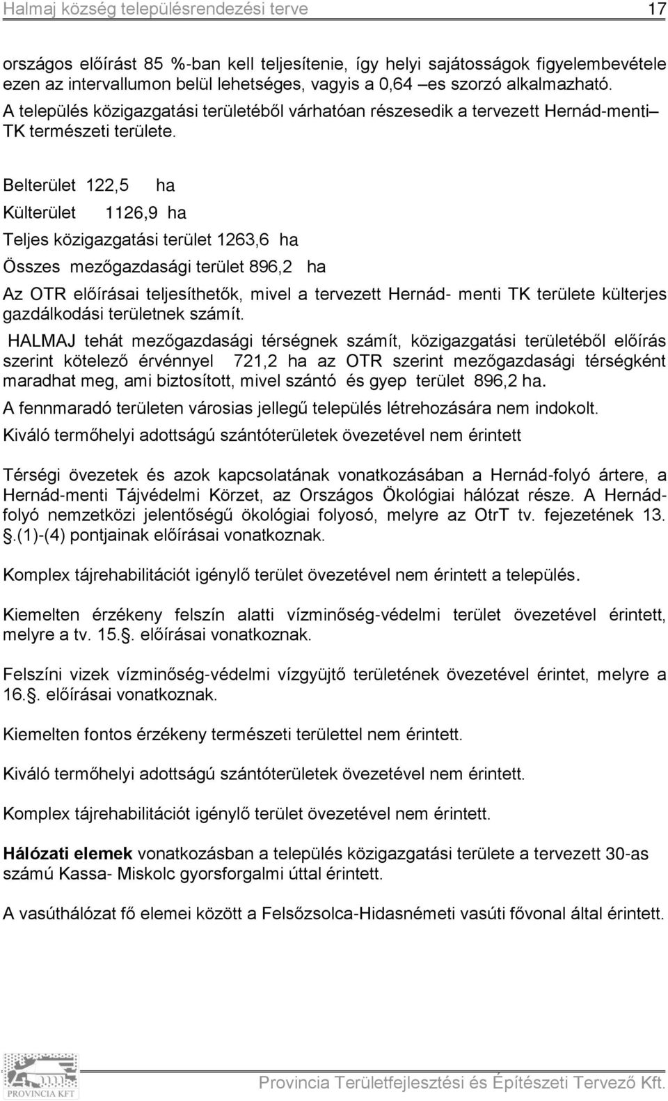 Belterület 122,5 Külterület ha 1126,9 ha Teljes közigazgatási terület 1263,6 ha Összes mezőgazdasági terület 896,2 ha Az OTR előírásai teljesíthetők, mivel a tervezett Hernád- menti TK területe