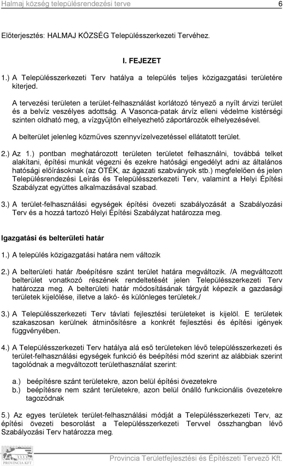 A Vasonca-patak árvíz elleni védelme kistérségi szinten oldható meg, a vízgyűjtőn elhelyezhető záportározók elhelyezésével. A belterület jelenleg közműves szennyvízelvezetéssel ellátatott terület. 2.