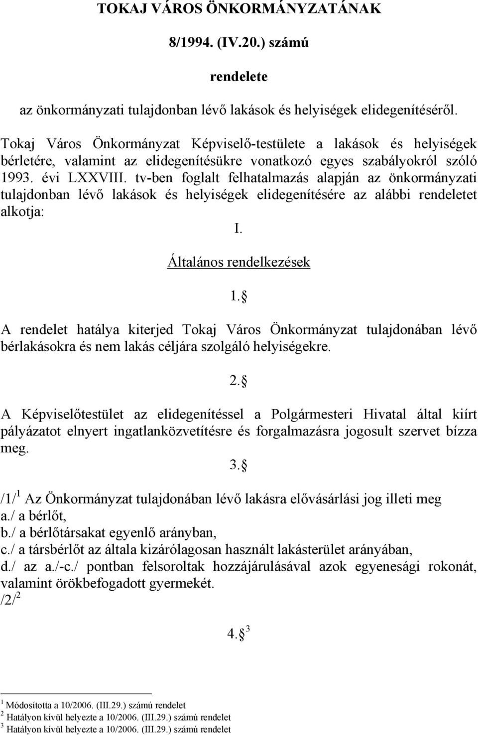 tv-ben foglalt felhatalmazás alapján az önkormányzati tulajdonban lévő lakások és helyiségek elidegenítésére az alábbi rendeletet alkotja: I. Általános rendelkezések 1.
