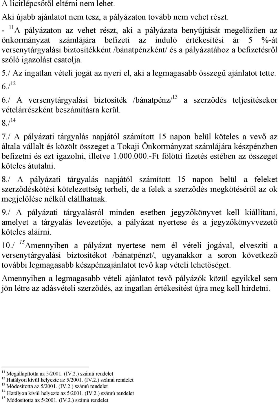 pályázatához a befizetésről szóló igazolást csatolja. 5./ Az ingatlan vételi jogát az nyeri el, aki a legmagasabb összegű ajánlatot tette. 6./ 12 6.