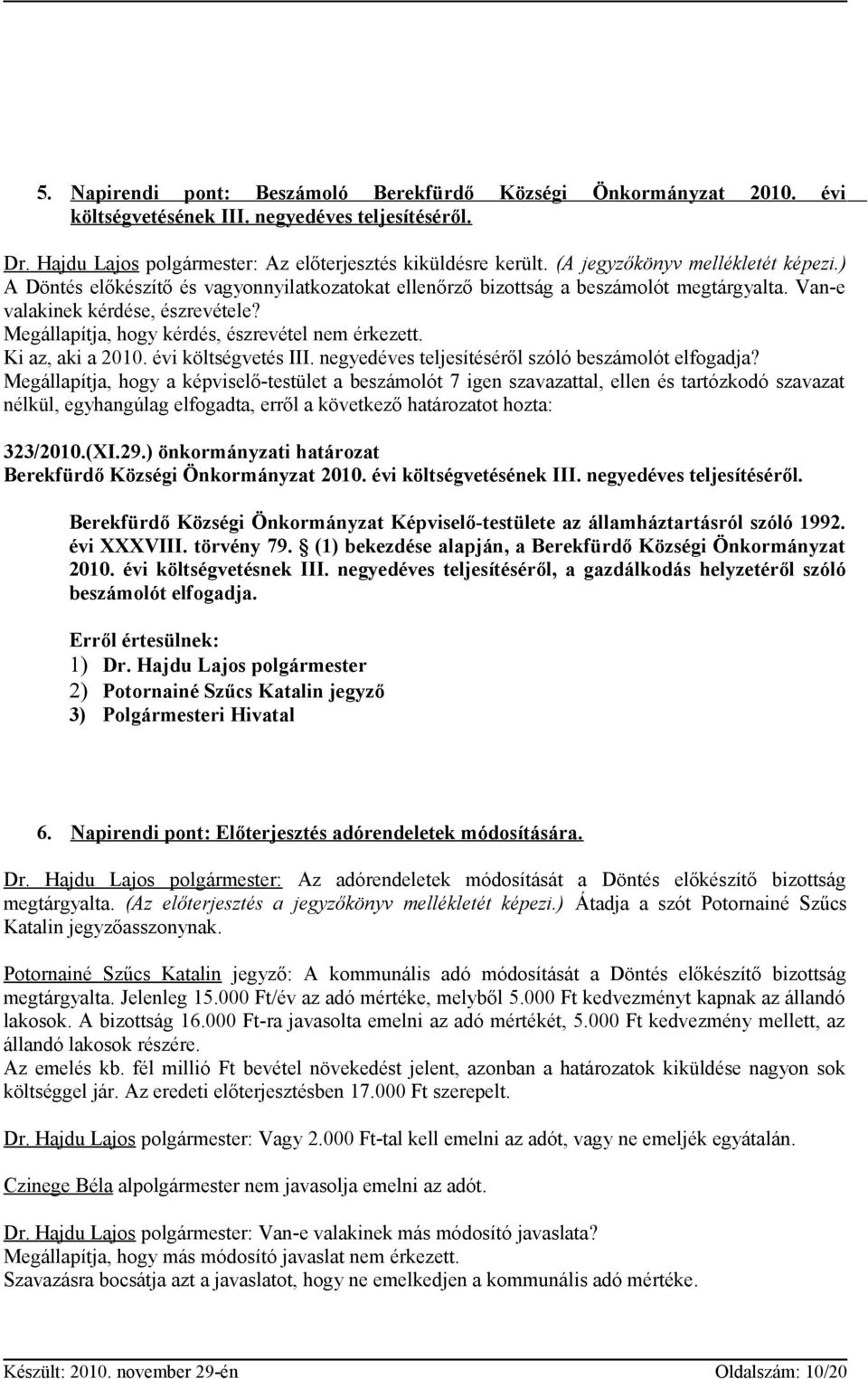 Megállapítja, hogy kérdés, észrevétel nem érkezett. Ki az, aki a 2010. évi költségvetés III. negyedéves teljesítéséről szóló beszámolót elfogadja?