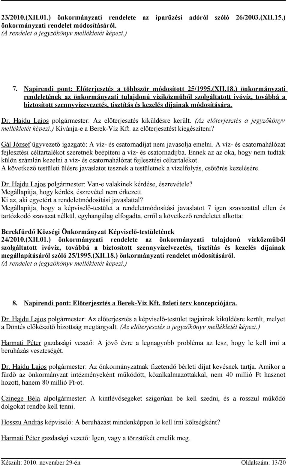 ) önkormányzati rendeletének az önkormányzati tulajdonú víziközműből szolgáltatott ivóvíz, továbbá a biztosított szennyvízevezetés, tisztítás és kezelés díjainak módosítására. Dr.