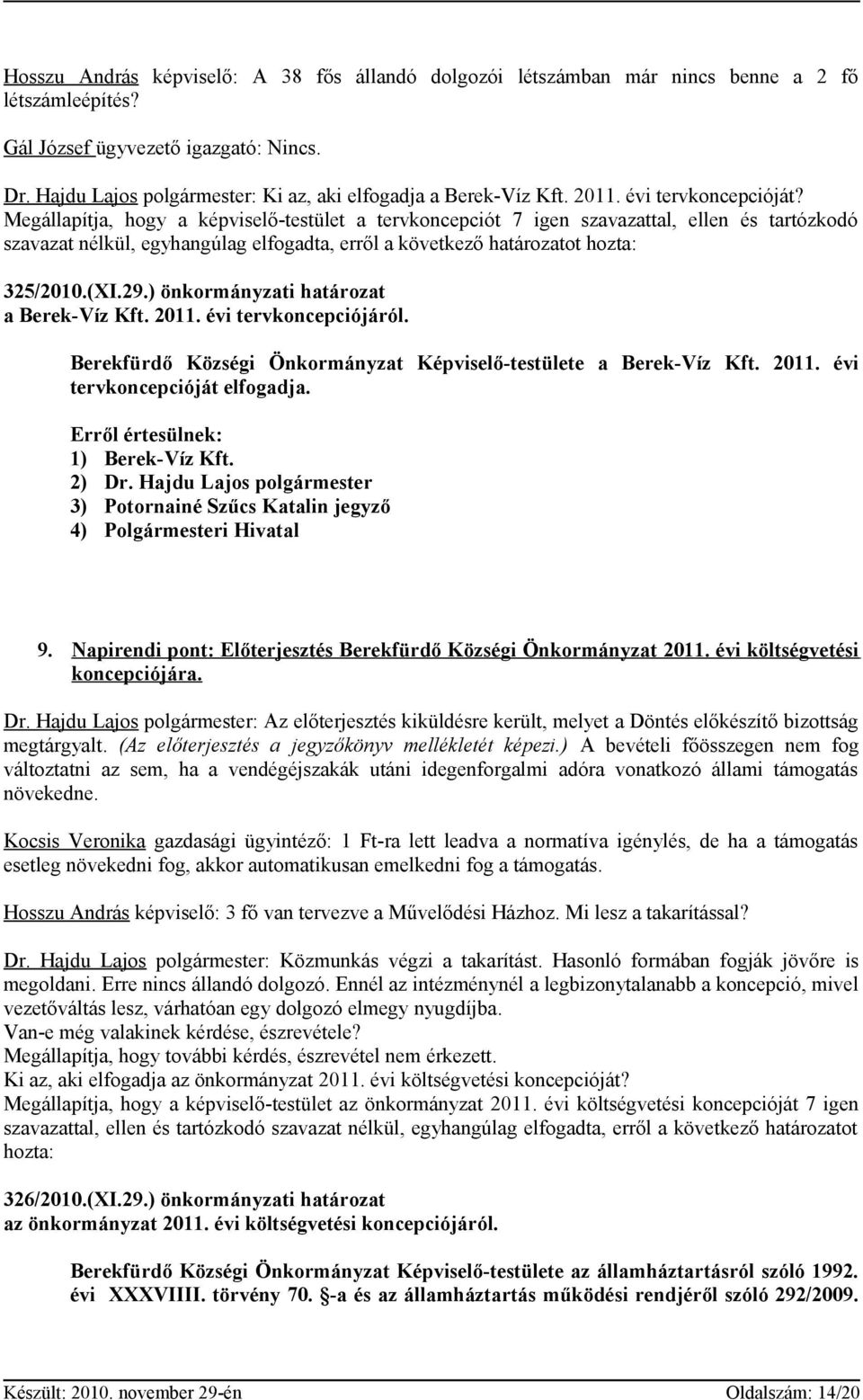 Megállapítja, hogy a képviselő-testület a tervkoncepciót 7 igen szavazattal, ellen és tartózkodó szavazat nélkül, egyhangúlag elfogadta, erről a következő határozatot hozta: 325/2010.(XI.29.