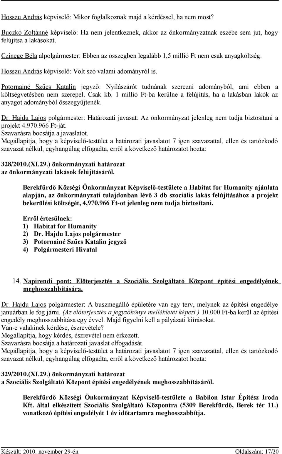 Potornainé Szűcs Katalin jegyző: Nyílászárót tudnának szerezni adományból, ami ebben a költségvetésben nem szerepel. Csak kb.