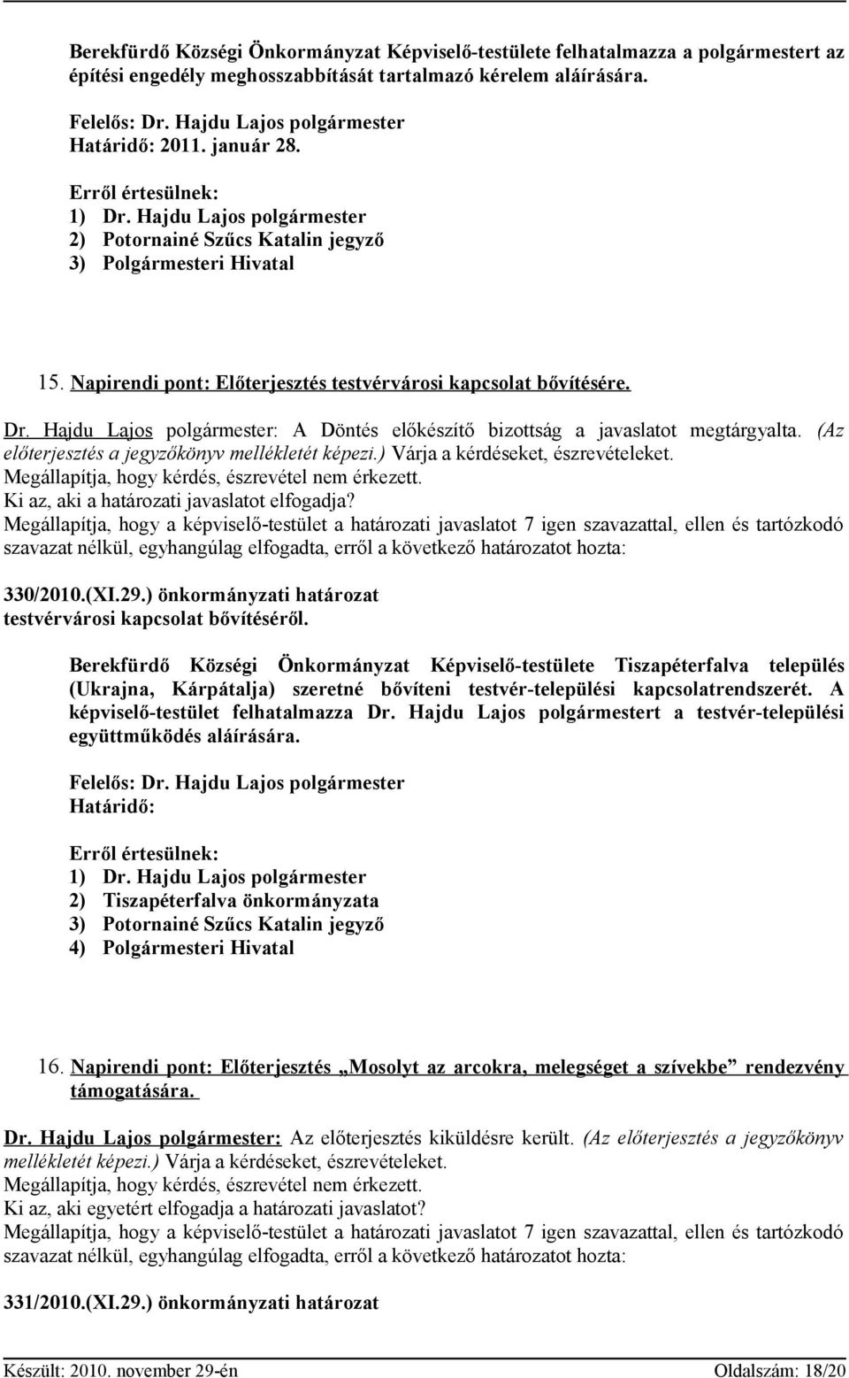 Napirendi pont: Előterjesztés testvérvárosi kapcsolat bővítésére. Dr. Hajdu Lajos polgármester: A Döntés előkészítő bizottság a javaslatot megtárgyalta.