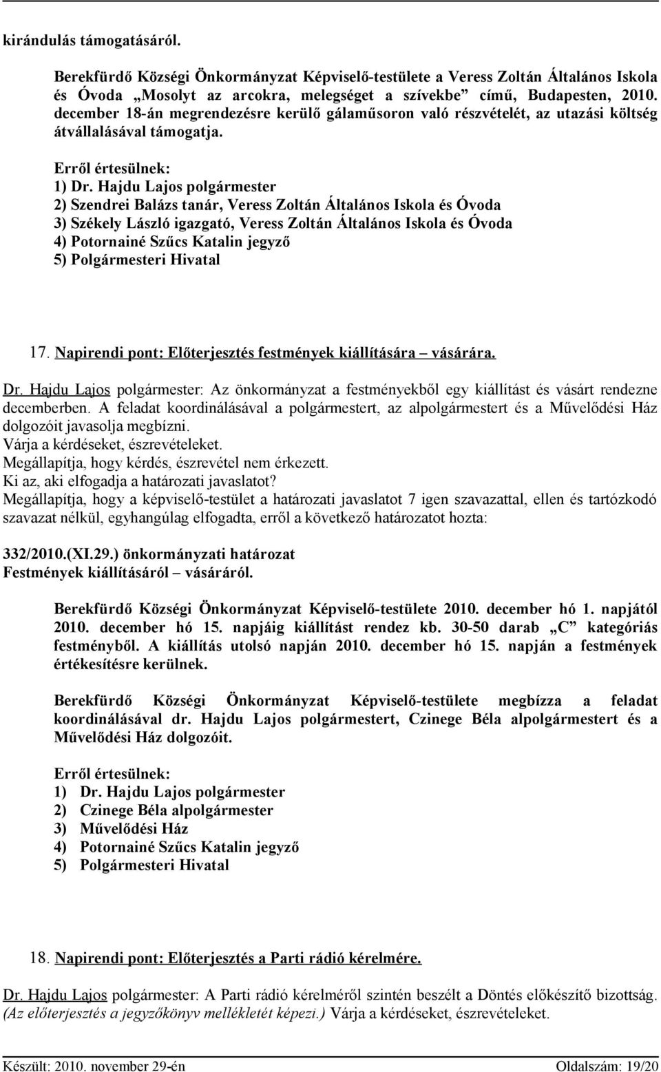 Hajdu Lajos polgármester 2) Szendrei Balázs tanár, Veress Zoltán Általános Iskola és Óvoda 3) Székely László igazgató, Veress Zoltán Általános Iskola és Óvoda 4) Potornainé Szűcs Katalin jegyző 5)