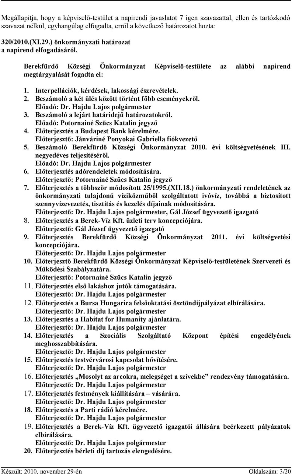 Interpellációk, kérdések, lakossági észrevételek. 2. Beszámoló a két ülés között történt főbb eseményekről. Előadó: Dr. Hajdu Lajos polgármester 3. Beszámoló a lejárt határidejű határozatokról.