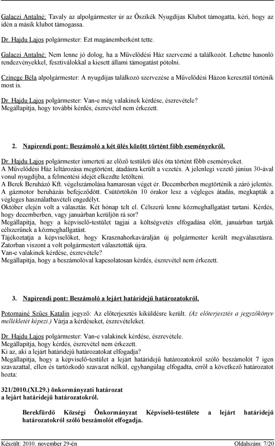 Czinege Béla alpolgármester: A nyugdíjas találkozó szervezése a Művelődési Házon keresztül történik most is. Dr. Hajdu Lajos polgármester: Van-e még valakinek kérdése, észrevétele?