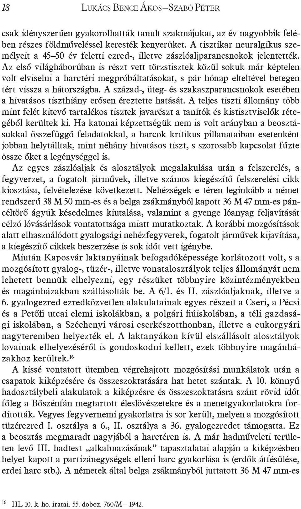 Az első világháborúban is részt vett törzstisztek közül sokuk már képtelen volt elviselni a harctéri megpróbáltatásokat, s pár hónap elteltével betegen tért vissza a hátországba.