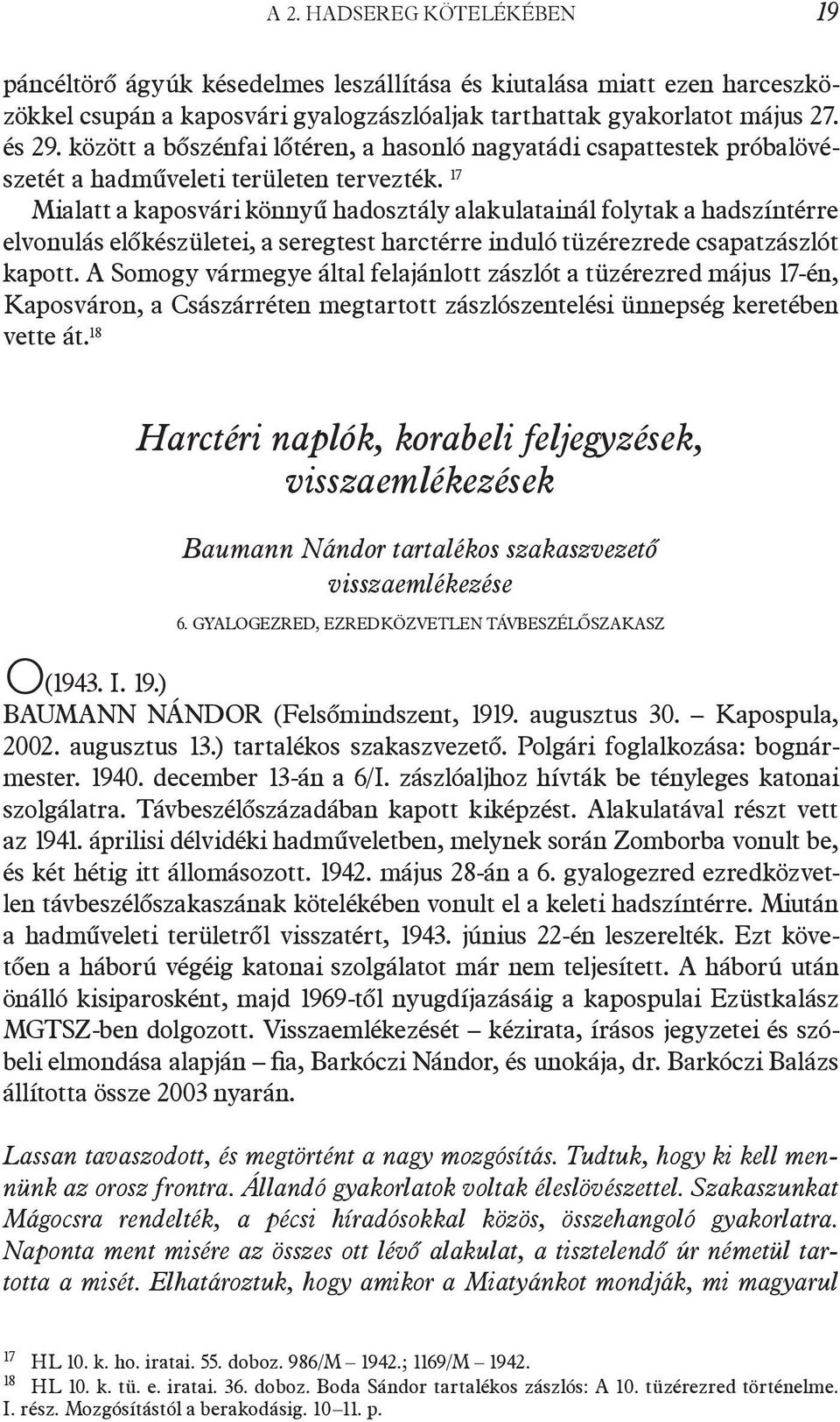 17 Mialatt a kaposvári könnyű hadosztály alakulatainál folytak a hadszíntérre elvonulás előkészületei, a seregtest harctérre induló tüzérezrede csapatzászlót kapott.