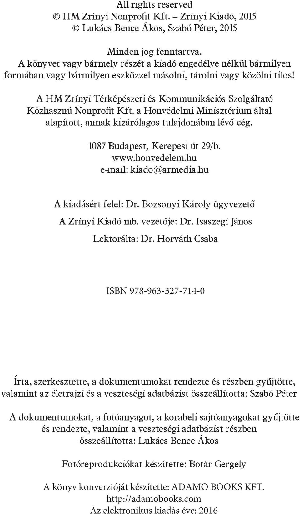 A HM Zrínyi Térképészeti és Kommunikációs Szolgáltató Közhasznú Nonprofit Kft. a Honvédelmi Minisztérium által alapított, annak kizárólagos tulajdonában lévő cég. 1087 Budapest, Kerepesi út 29/b. www.