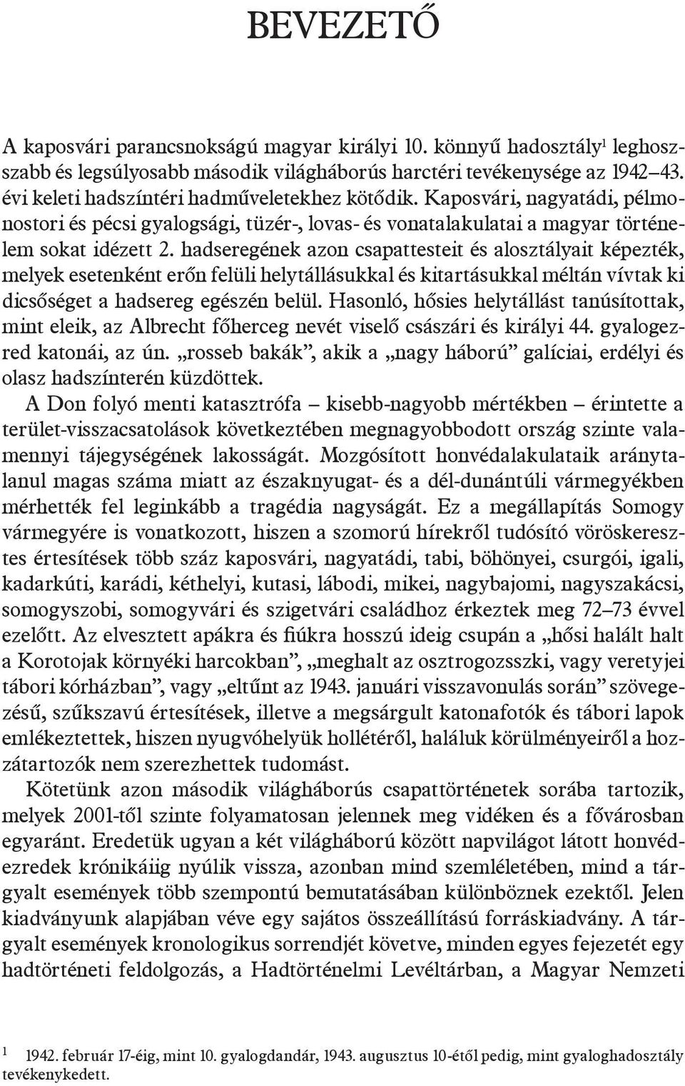 hadseregének azon csapattesteit és alosztályait képezték, melyek esetenként erőn felüli helytállásukkal és kitartásukkal méltán vívtak ki dicsőséget a hadsereg egészén belül.