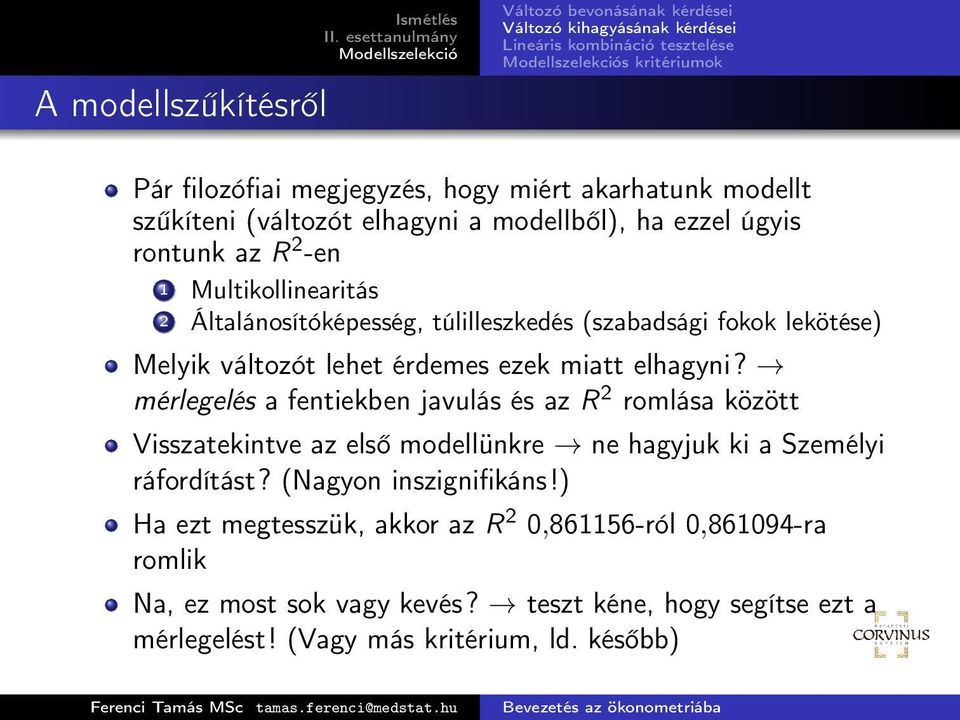 mérlegelés a fentiekben javulás és az R 2 romlása között Visszatekintve az első modellünkre ne hagyjuk ki a Személyi ráfordítást? (Nagyon inszignifikáns!