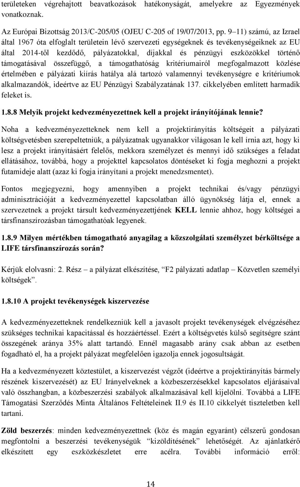 támogatásával összefüggő, a támogathatóság kritériumairól megfogalmazott közlése értelmében e pályázati kiírás hatálya alá tartozó valamennyi tevékenységre e kritériumok alkalmazandók, ideértve az EU