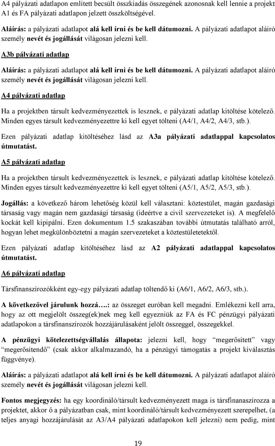 A3b pályázati adatlap  A4 pályázati adatlap Ha a projektben társult kedvezményezettek is lesznek, e pályázati adatlap kitöltése kötelező.