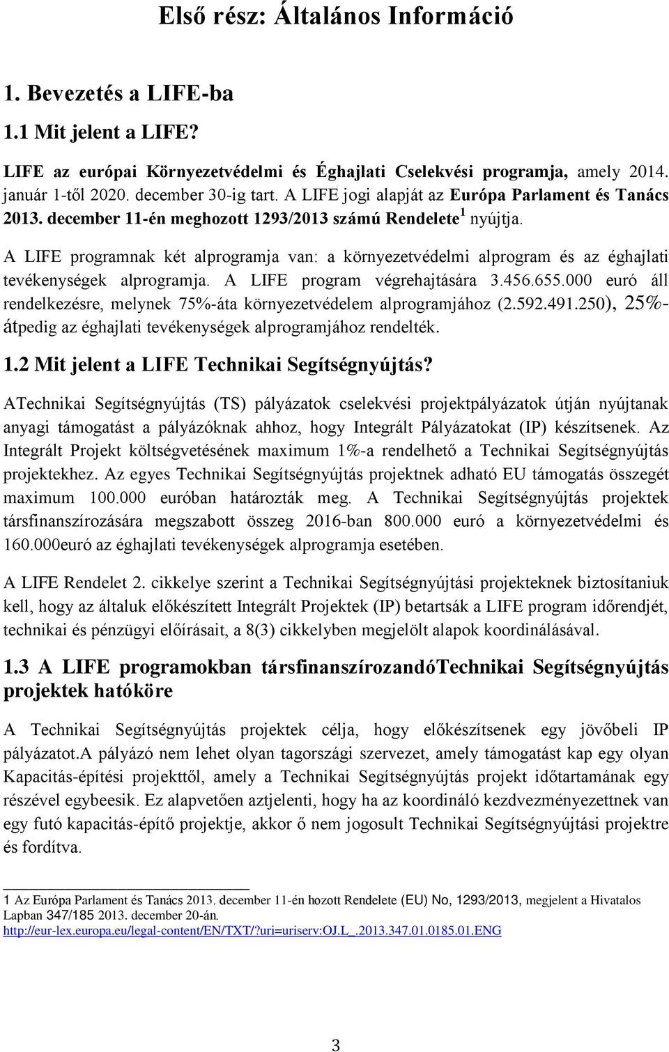 A LIFE programnak két alprogramja van: a környezetvédelmi alprogram és az éghajlati tevékenységek alprogramja. A LIFE program végrehajtására 3.456.655.