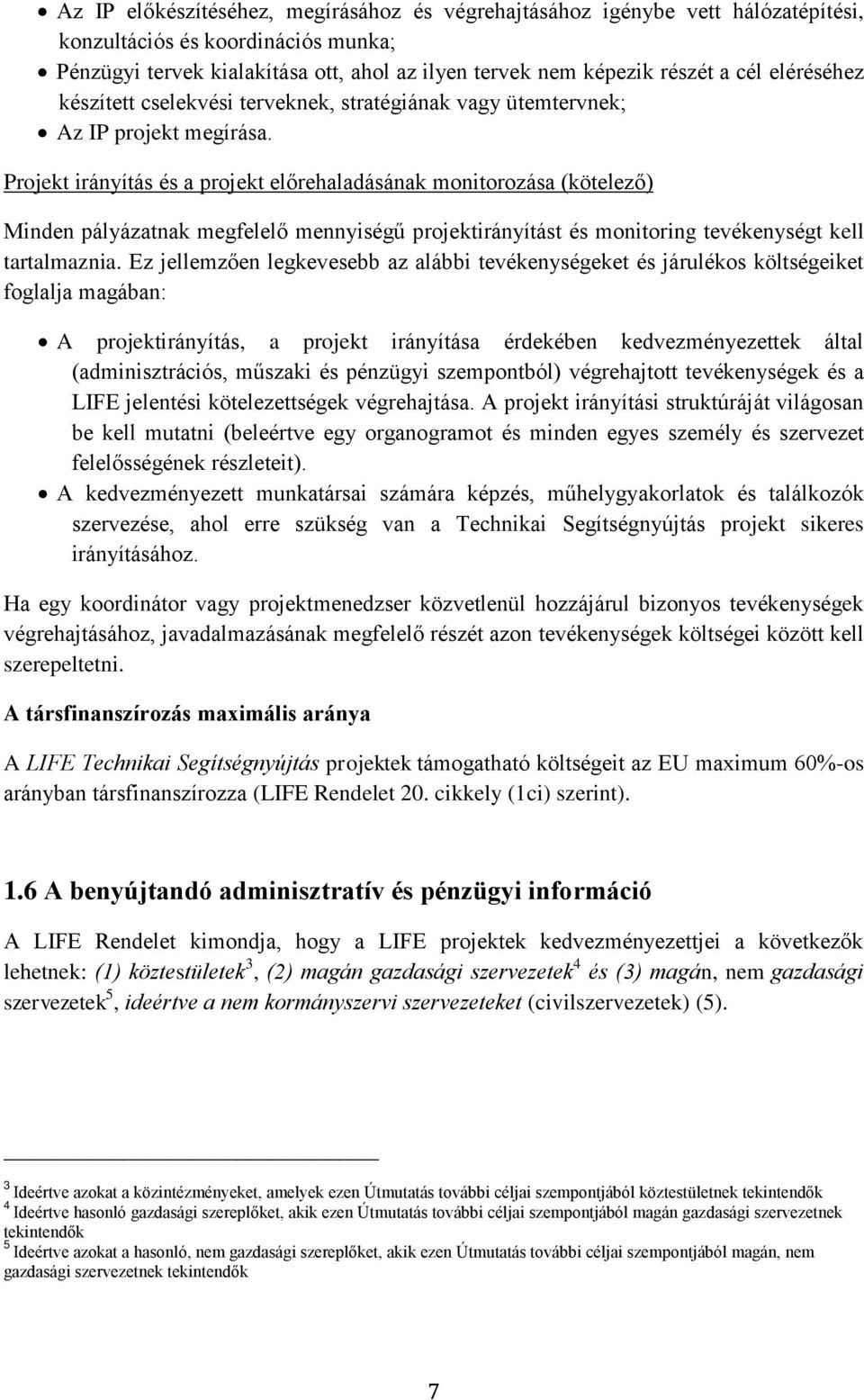 Projekt irányítás és a projekt előrehaladásának monitorozása (kötelező) Minden pályázatnak megfelelő mennyiségű projektirányítást és monitoring tevékenységt kell tartalmaznia.