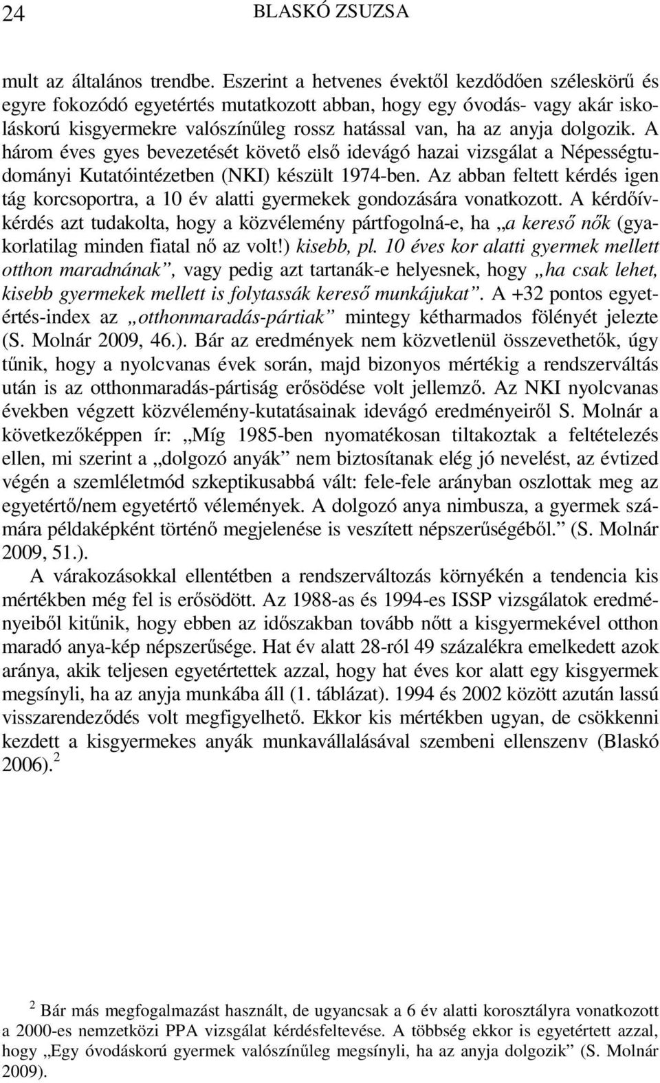 dolgozik. A három éves gyes bevezetését követő első idevágó hazai vizsgálat a Népességtudományi Kutatóintézetben (NKI) készült 1974-ben.