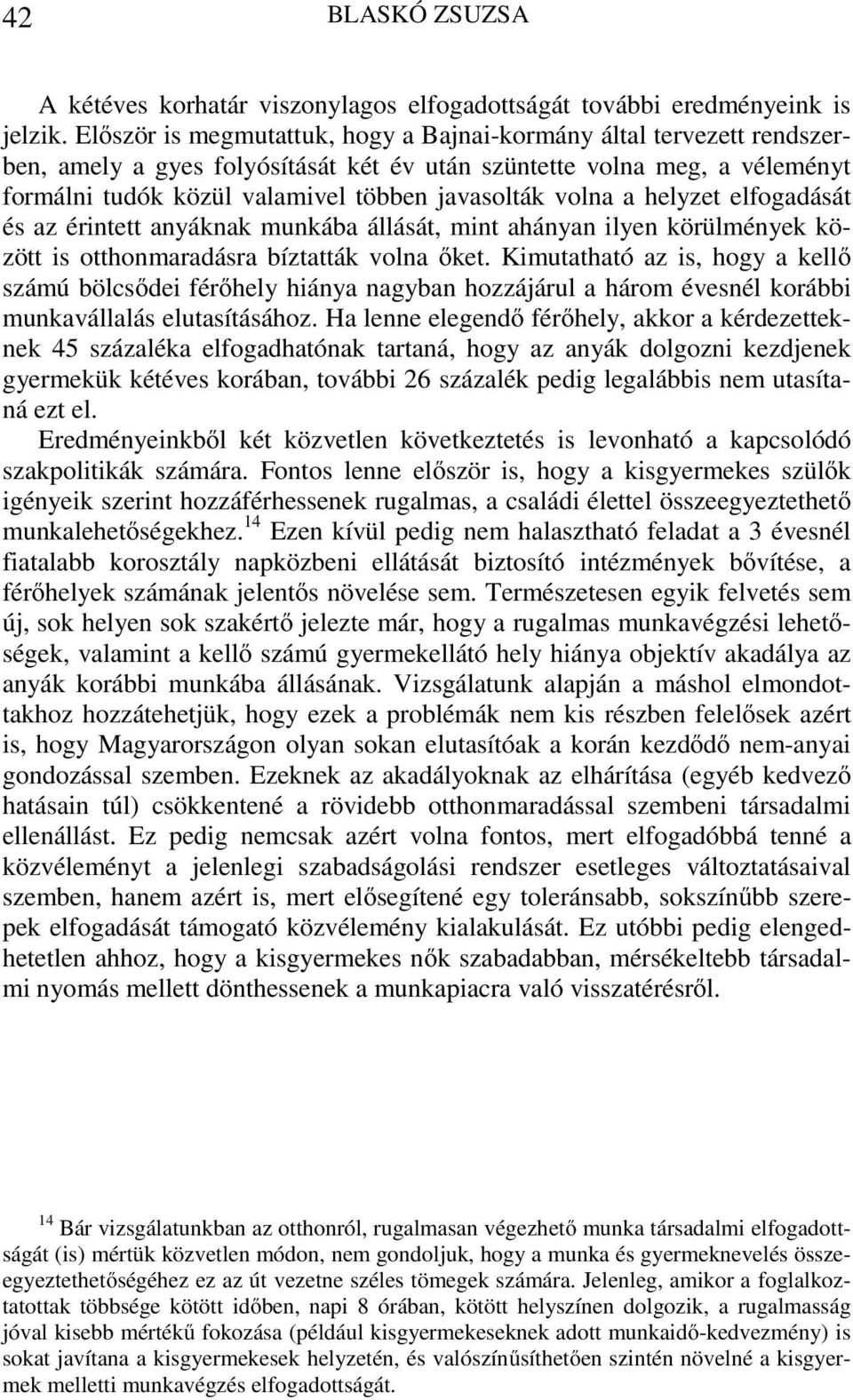 volna a helyzet elfogadását és az érintett anyáknak munkába állását, mint ahányan ilyen körülmények között is otthonmaradásra bíztatták volna őket.