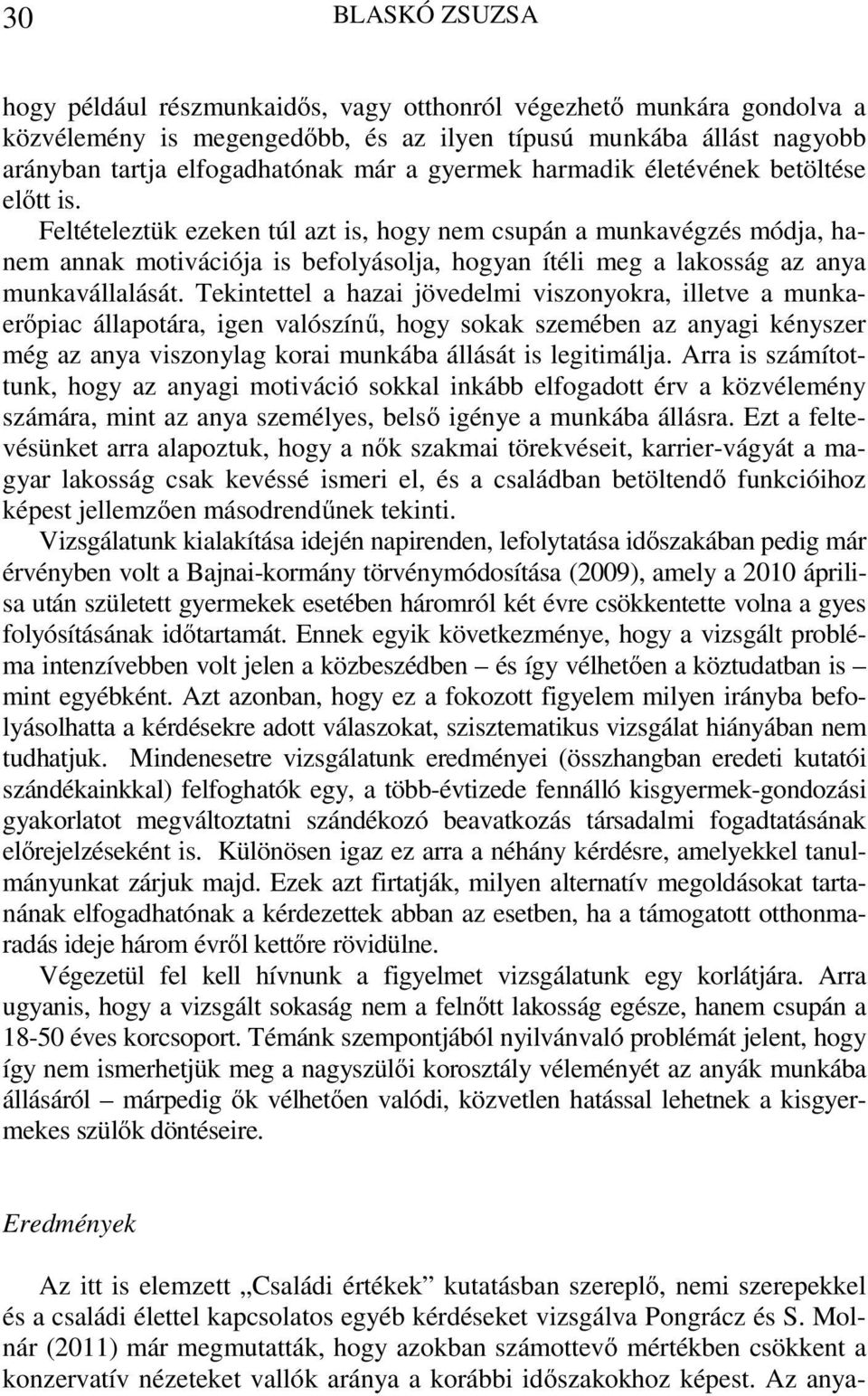 Feltételeztük ezeken túl azt is, hogy nem csupán a munkavégzés módja, hanem annak motivációja is befolyásolja, hogyan ítéli meg a lakosság az anya munkavállalását.