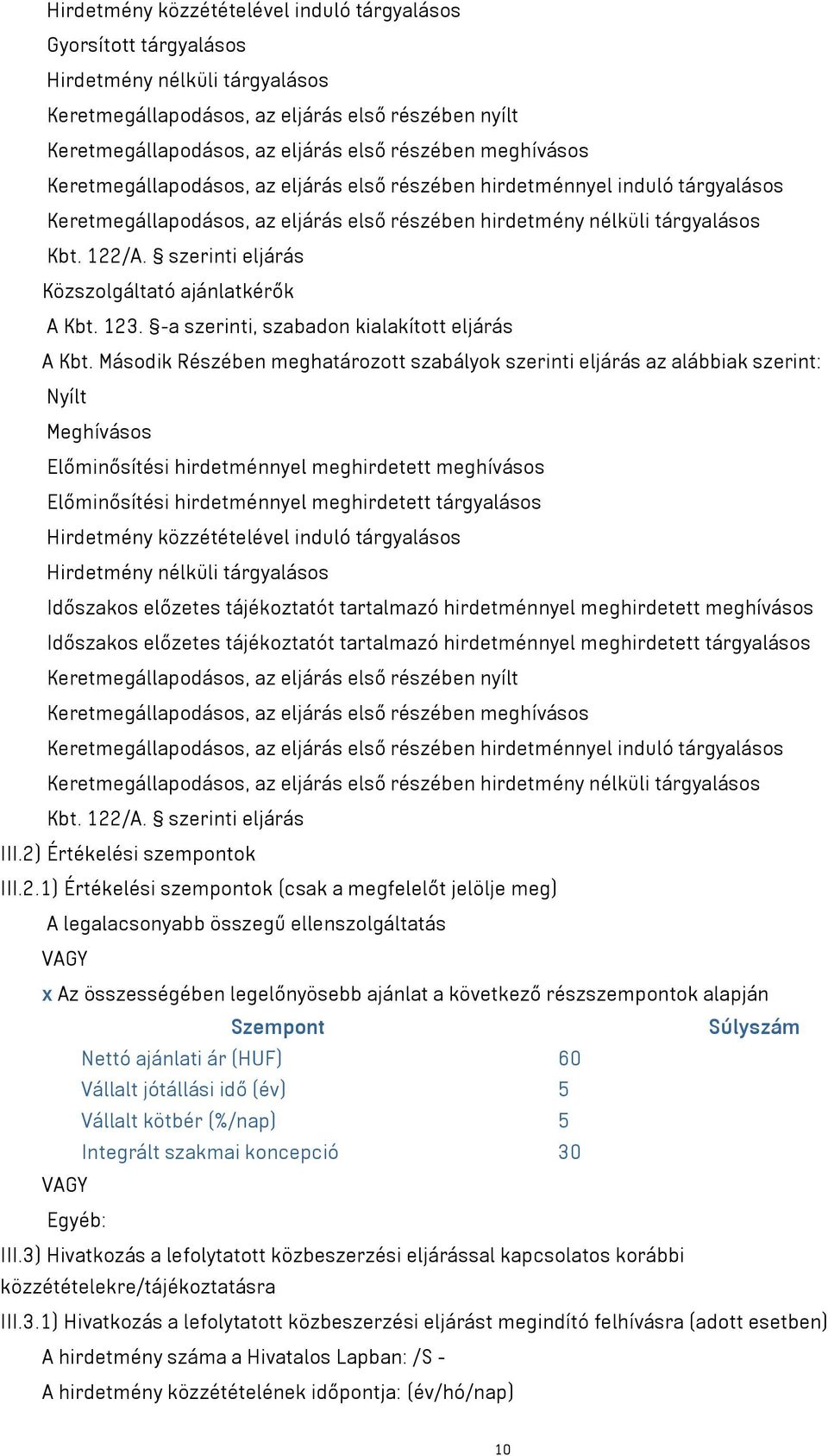 szerinti eljárás Közszolgáltató ajánlatkérők A Kbt. 13. -a szerinti, szabadon kialakított eljárás A Kbt.