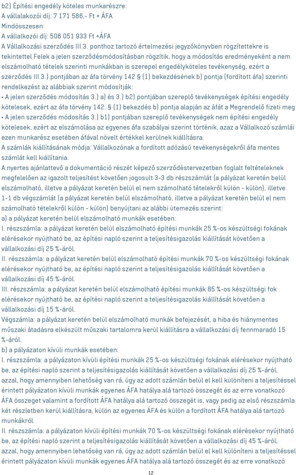 ponthoz tartozó értelmezési jegyzőkönyvben rögzítettekre is tekintettel Felek a jelen szerződésmódosításban rögzítik, hogy a módosítás eredményeként a nem elszámolható tételek szerinti munkákban is