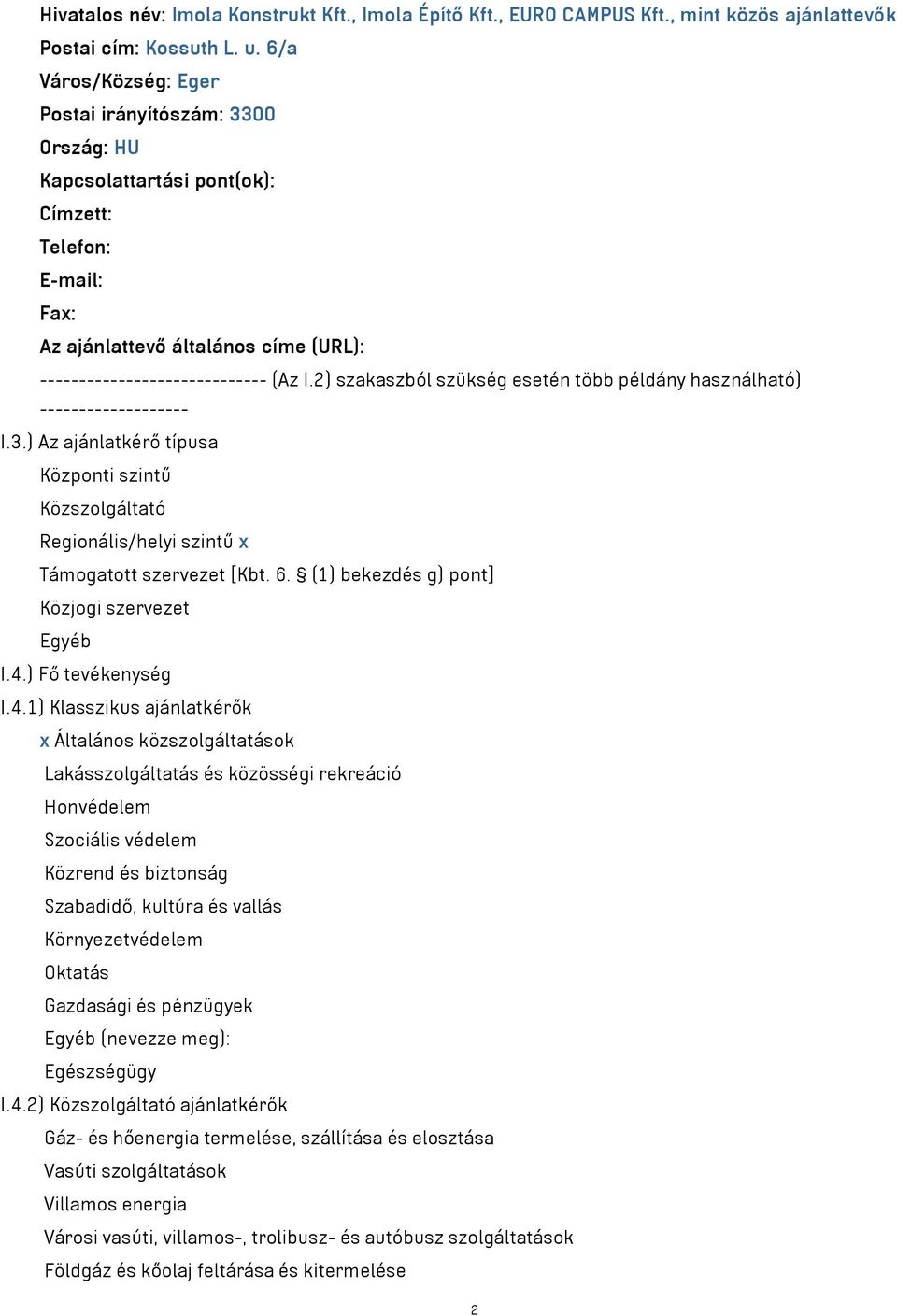 ) szakaszból szükség esetén több példány használható) ------------------- I.3.) Az ajánlatkérő típusa Központi szintű Közszolgáltató Regionális/helyi szintű x Támogatott szervezet [Kbt. 6.