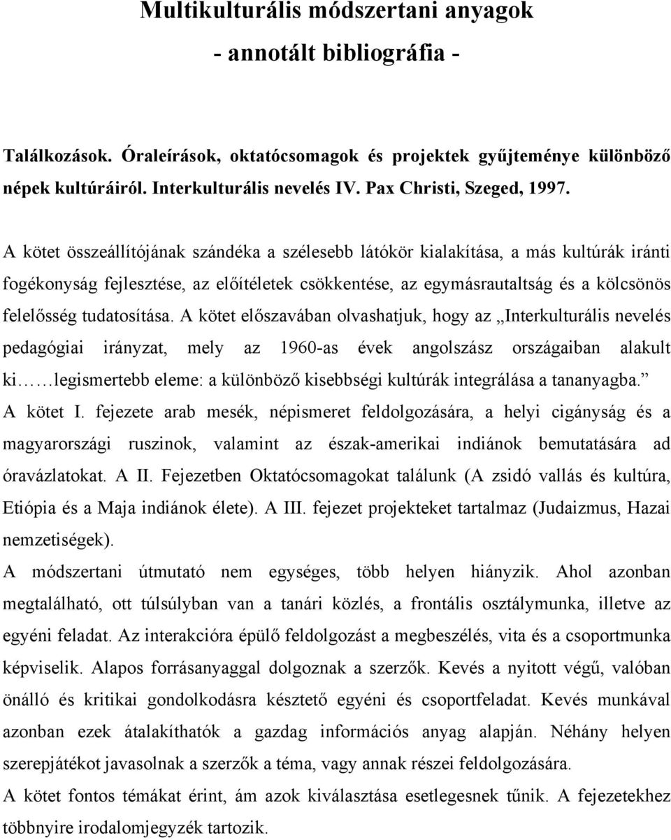 A kötet összeállítójának szándéka a szélesebb látókör kialakítása, a más kultúrák iránti fogékonyság fejlesztése, az előítéletek csökkentése, az egymásrautaltság és a kölcsönös felelősség