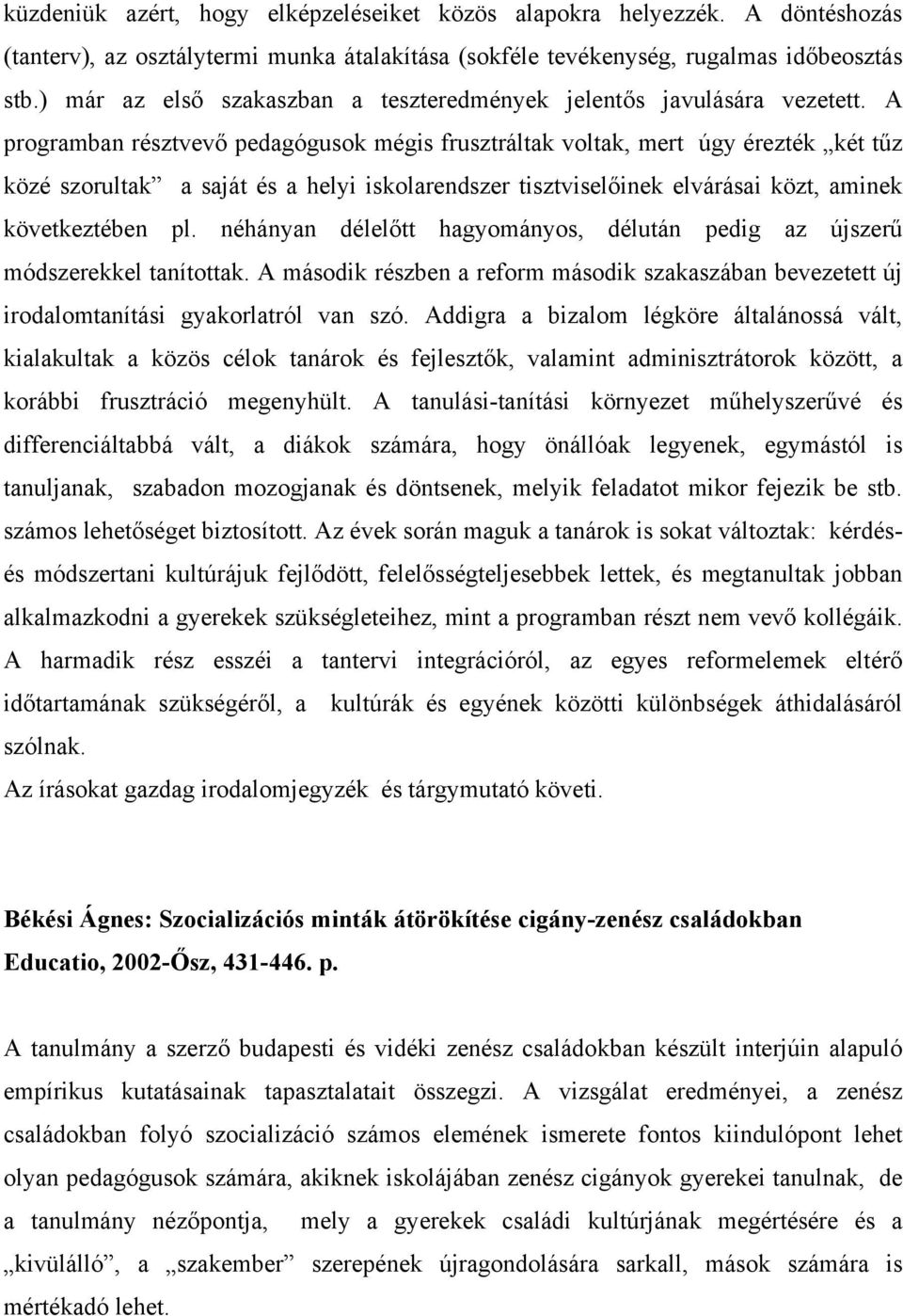 A programban résztvevő pedagógusok mégis frusztráltak voltak, mert úgy érezték két tűz közé szorultak a saját és a helyi iskolarendszer tisztviselőinek elvárásai közt, aminek következtében pl.