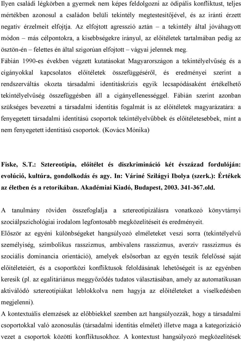 Az elfojtott agresszió aztán a tekintély által jóváhagyott módon más célpontokra, a kisebbségekre irányul, az előítéletek tartalmában pedig az ösztön-én felettes én által szigorúan elfojtott vágyai