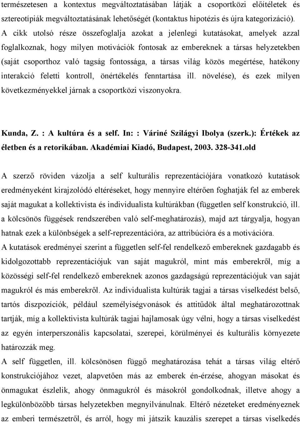 fontossága, a társas világ közös megértése, hatékony interakció feletti kontroll, önértékelés fenntartása ill. növelése), és ezek milyen következményekkel járnak a csoportközi viszonyokra. Kunda, Z.