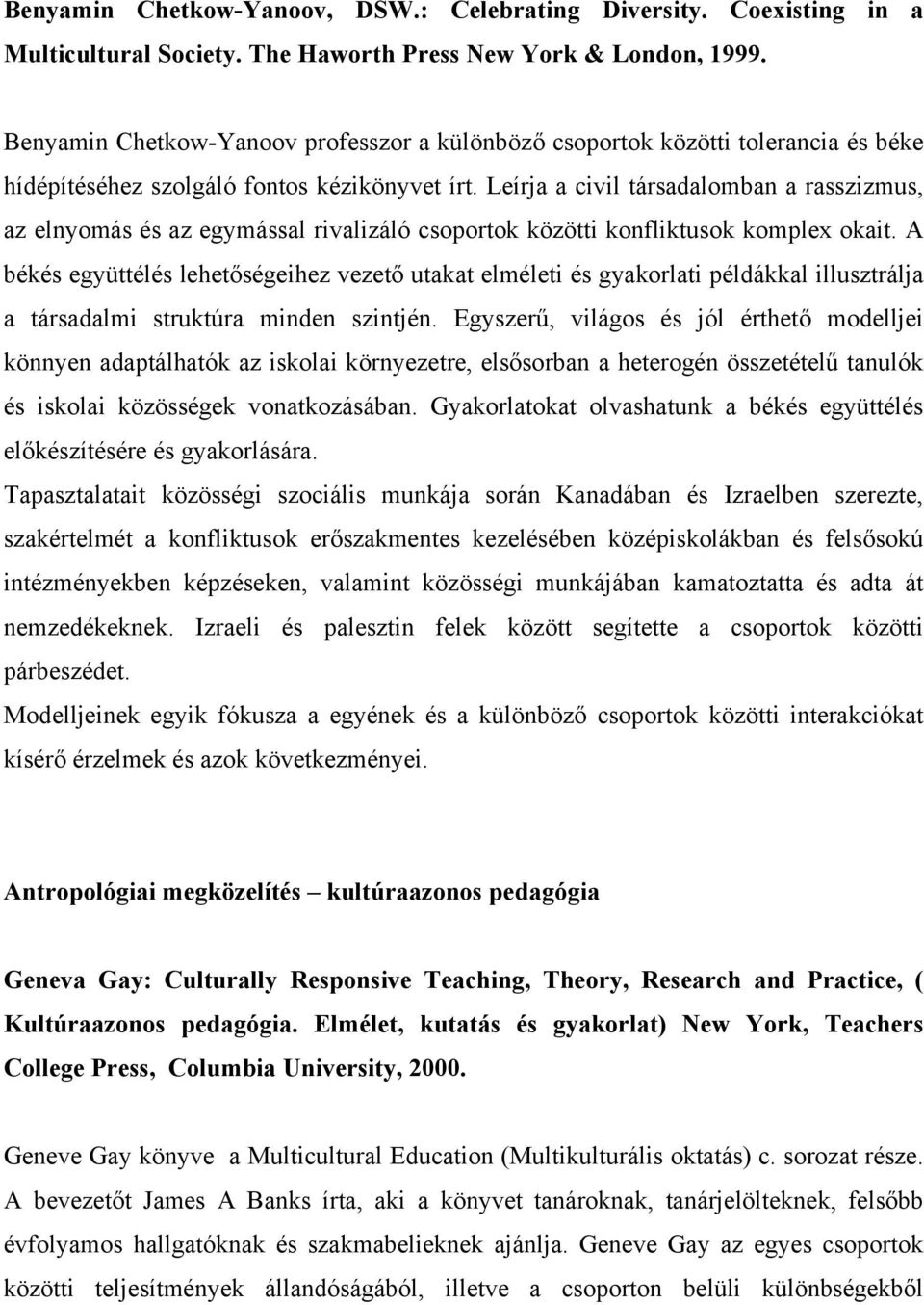 Leírja a civil társadalomban a rasszizmus, az elnyomás és az egymással rivalizáló csoportok közötti konfliktusok komplex okait.
