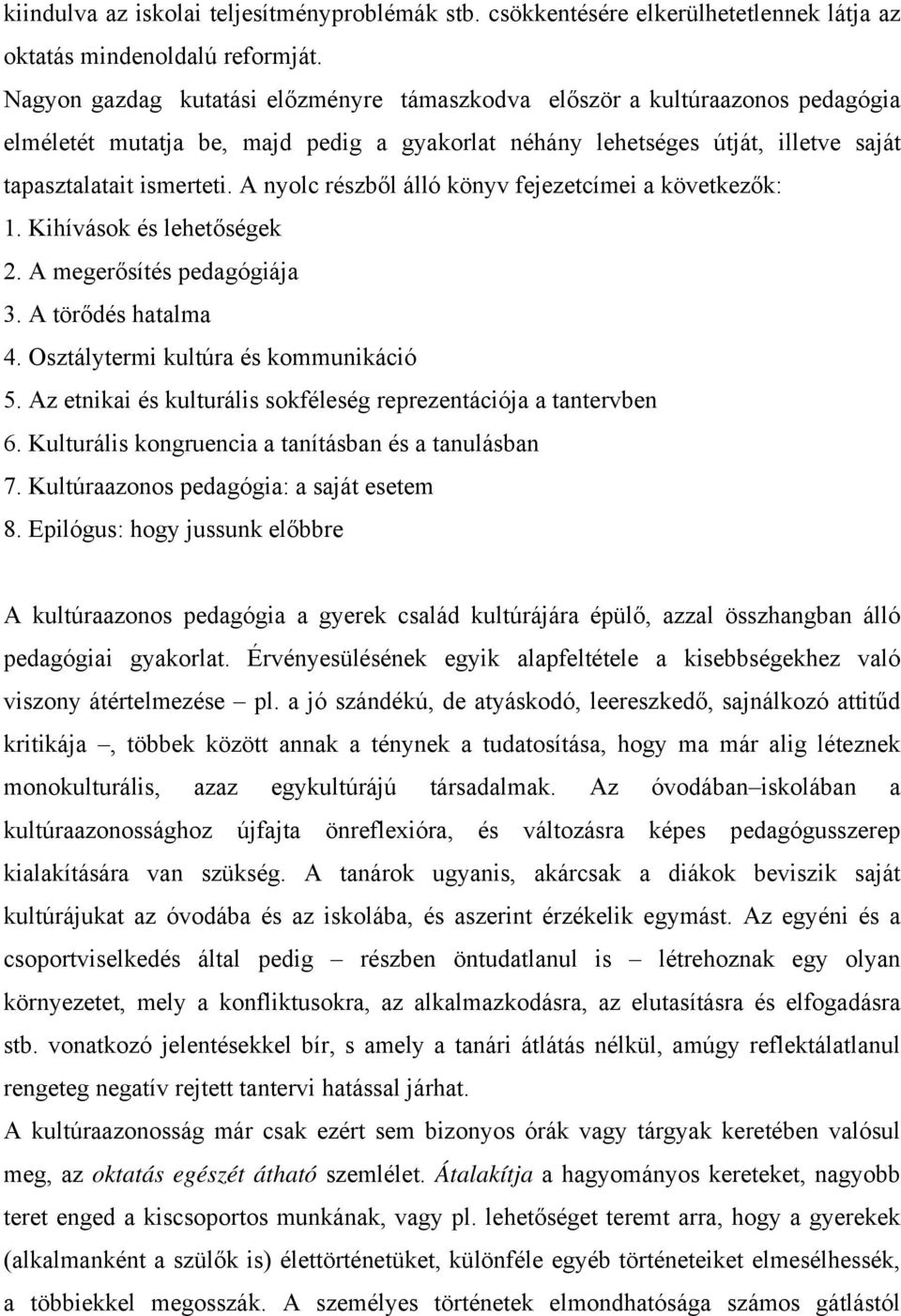 A nyolc részből álló könyv fejezetcímei a következők: 1. Kihívások és lehetőségek 2. A megerősítés pedagógiája 3. A törődés hatalma 4. Osztálytermi kultúra és kommunikáció 5.