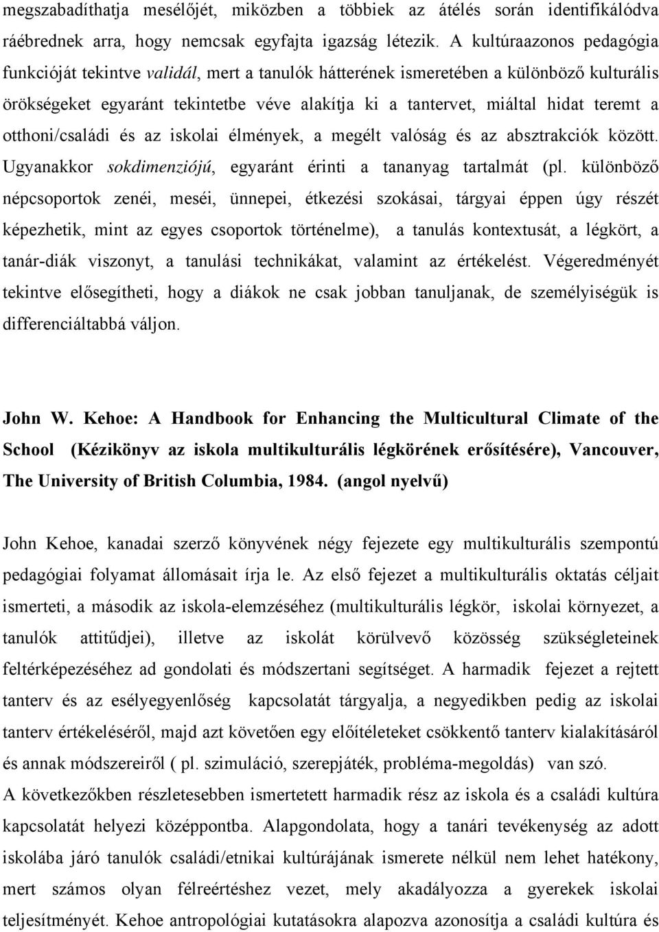a otthoni/családi és az iskolai élmények, a megélt valóság és az absztrakciók között. Ugyanakkor sokdimenziójú, egyaránt érinti a tananyag tartalmát (pl.