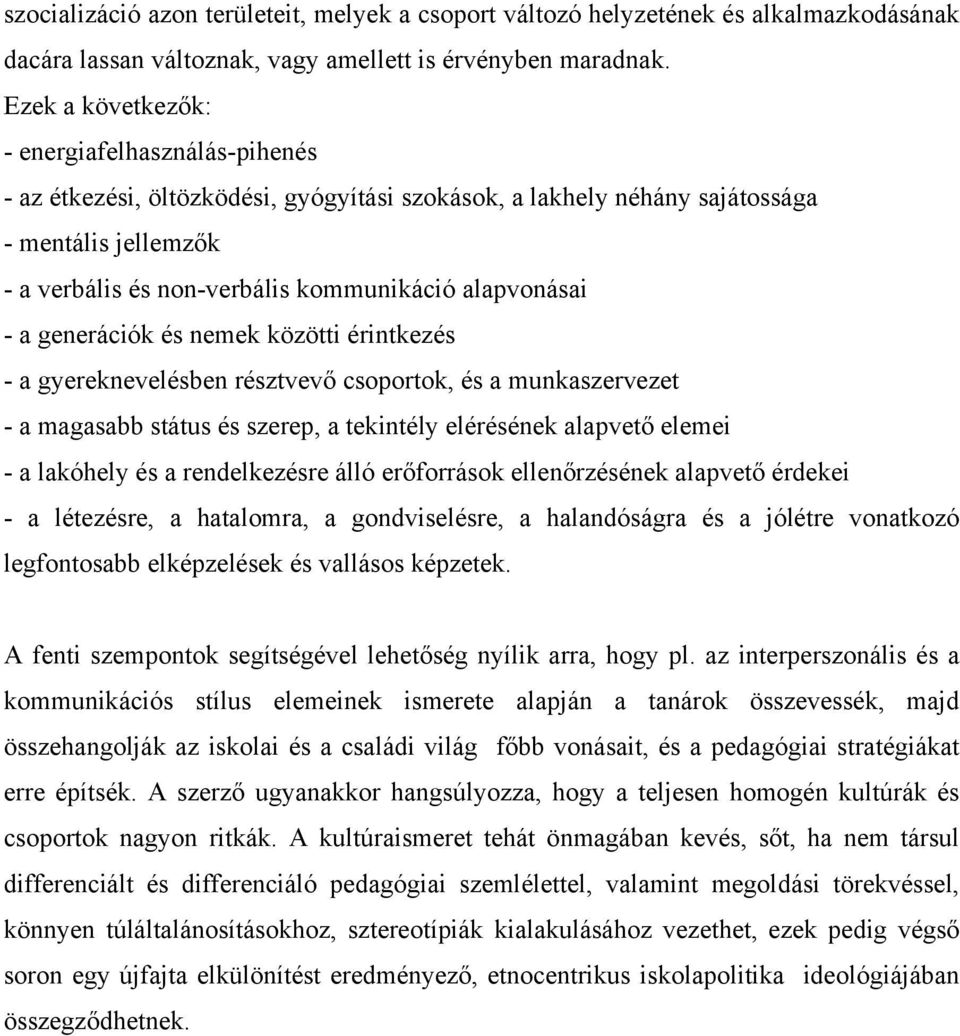 alapvonásai - a generációk és nemek közötti érintkezés - a gyereknevelésben résztvevő csoportok, és a munkaszervezet - a magasabb státus és szerep, a tekintély elérésének alapvető elemei - a lakóhely