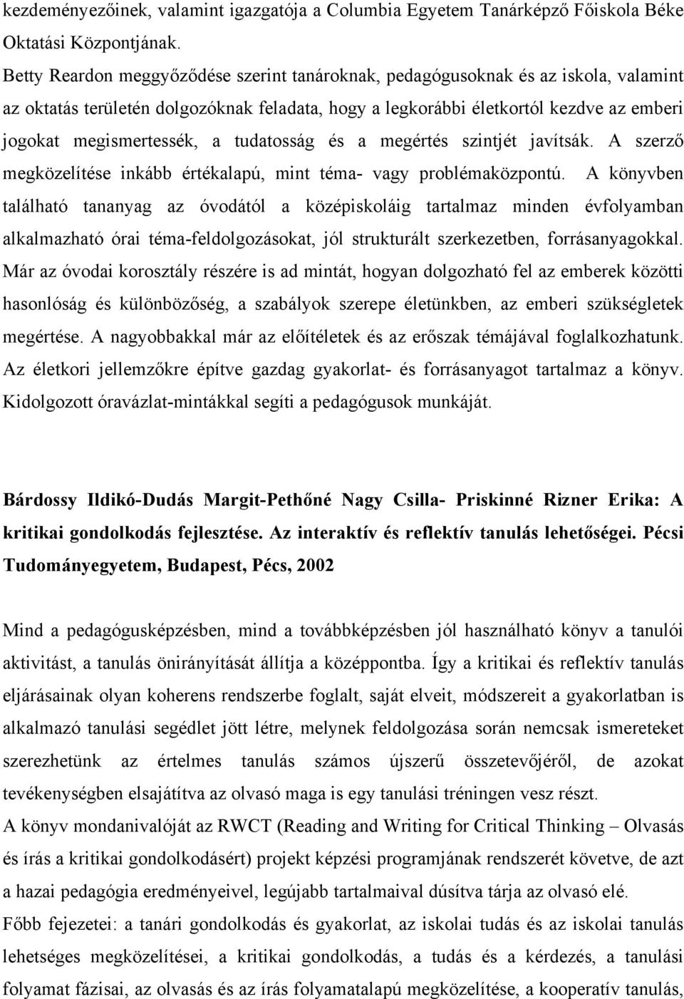 tudatosság és a megértés szintjét javítsák. A szerző megközelítése inkább értékalapú, mint téma- vagy problémaközpontú.