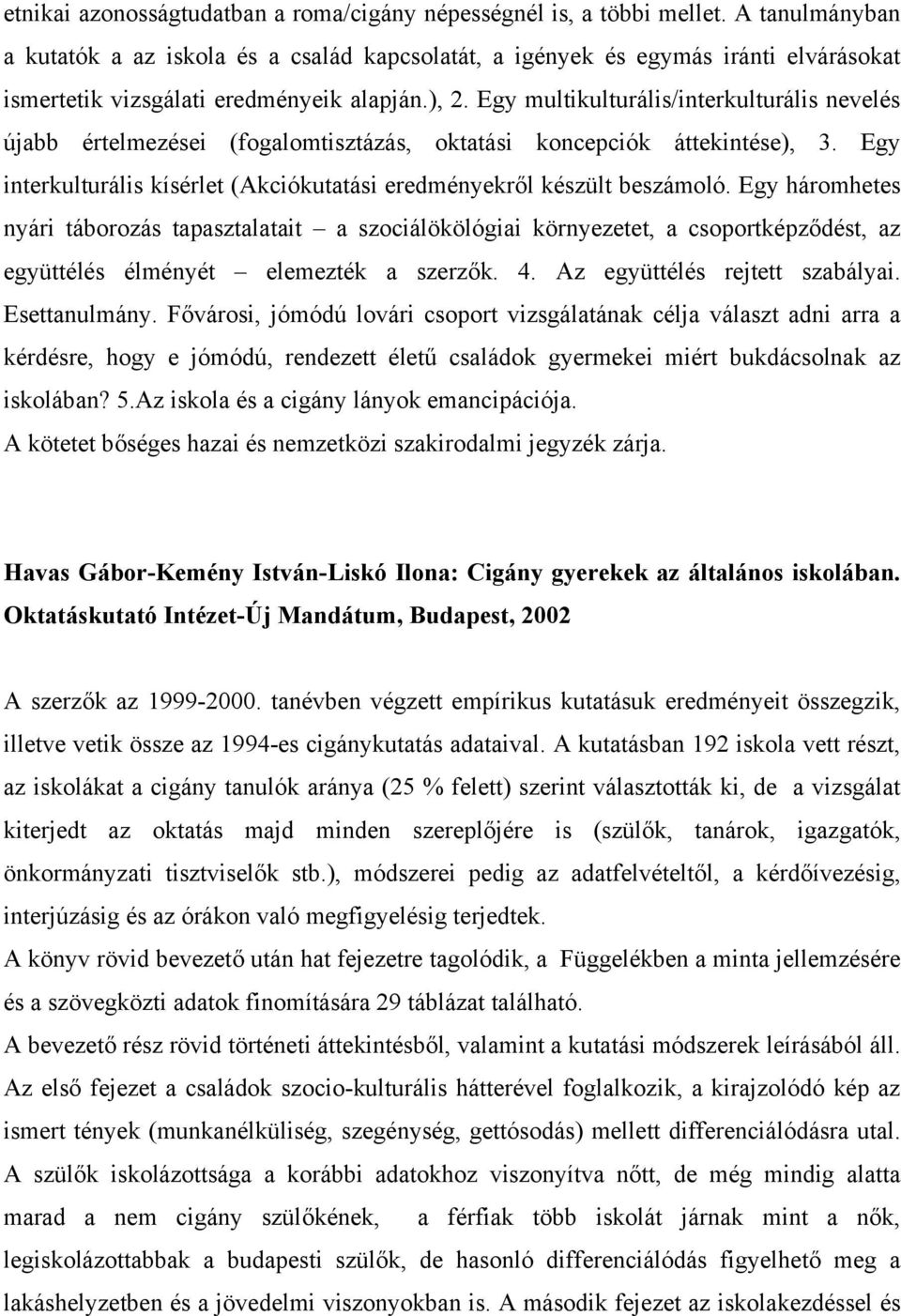 Egy multikulturális/interkulturális nevelés újabb értelmezései (fogalomtisztázás, oktatási koncepciók áttekintése), 3. Egy interkulturális kísérlet (Akciókutatási eredményekről készült beszámoló.