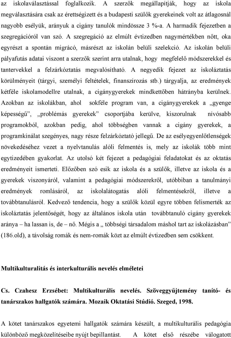 A harmadik fejezetben a szegregációról van szó. A szegregáció az elmúlt évtizedben nagymértékben nőtt, oka egyrészt a spontán migrácó, másrészt az iskolán belüli szelekció.