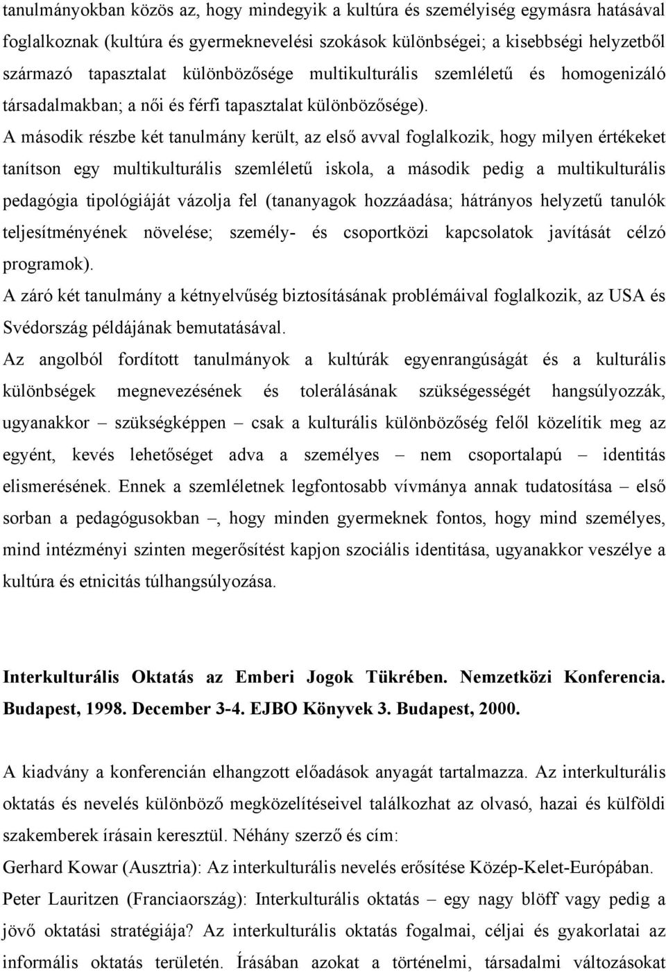 A második részbe két tanulmány került, az első avval foglalkozik, hogy milyen értékeket tanítson egy multikulturális szemléletű iskola, a második pedig a multikulturális pedagógia tipológiáját