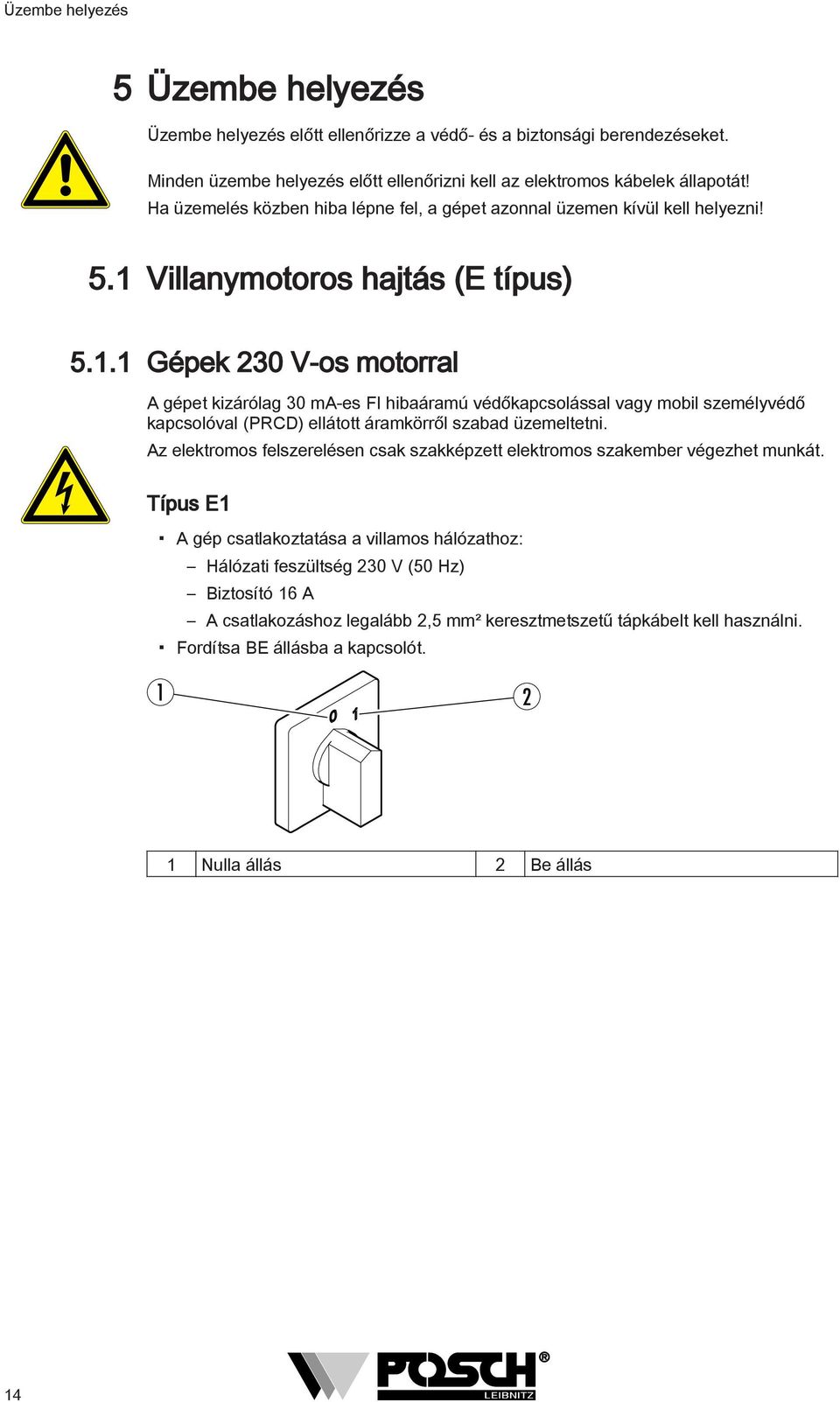 Villanymotoros hajtás (E típus) 5.1.1 Gépek 230 V-os motorral A gépet kizárólag 30 ma-es FI hibaáramú védőkapcsolással vagy mobil személyvédő kapcsolóval (PRCD) ellátott áramkörről szabad üzemeltetni.