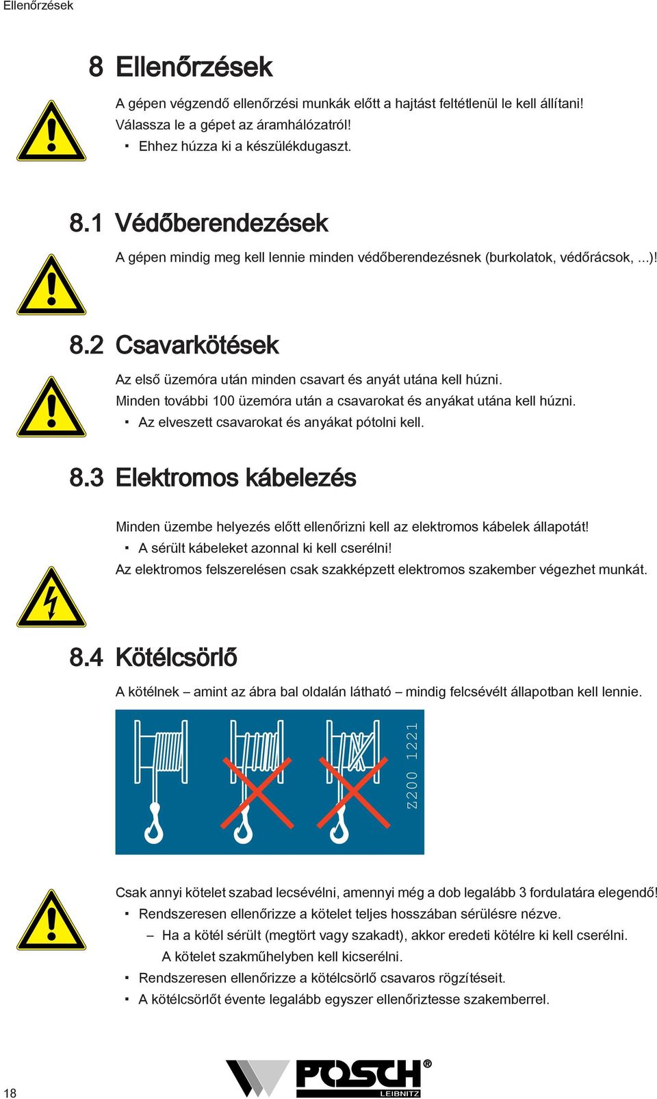 Az elveszett csavarokat és anyákat pótolni kell. 8.3 Elektromos kábelezés Minden üzembe helyezés előtt ellenőrizni kell az elektromos kábelek állapotát! A sérült kábeleket azonnal ki kell cserélni!