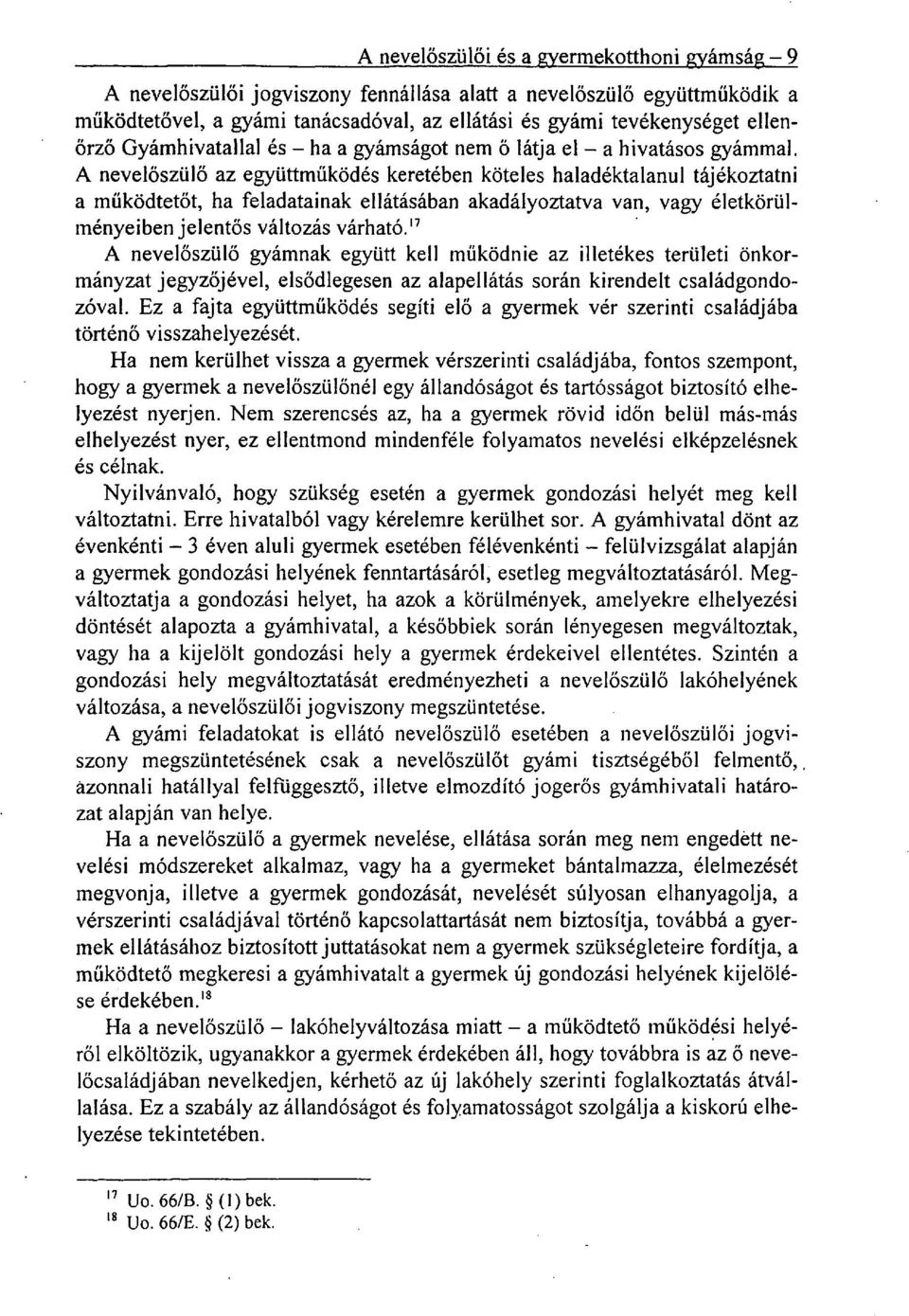A nevelőszülő az együttműködés keretében köteles haladéktalanul tájékoztatni a működtetőt, ha feladatainak ellátásában akadályoztatva van, vagy életkörülményeiben jelentős változás várható.