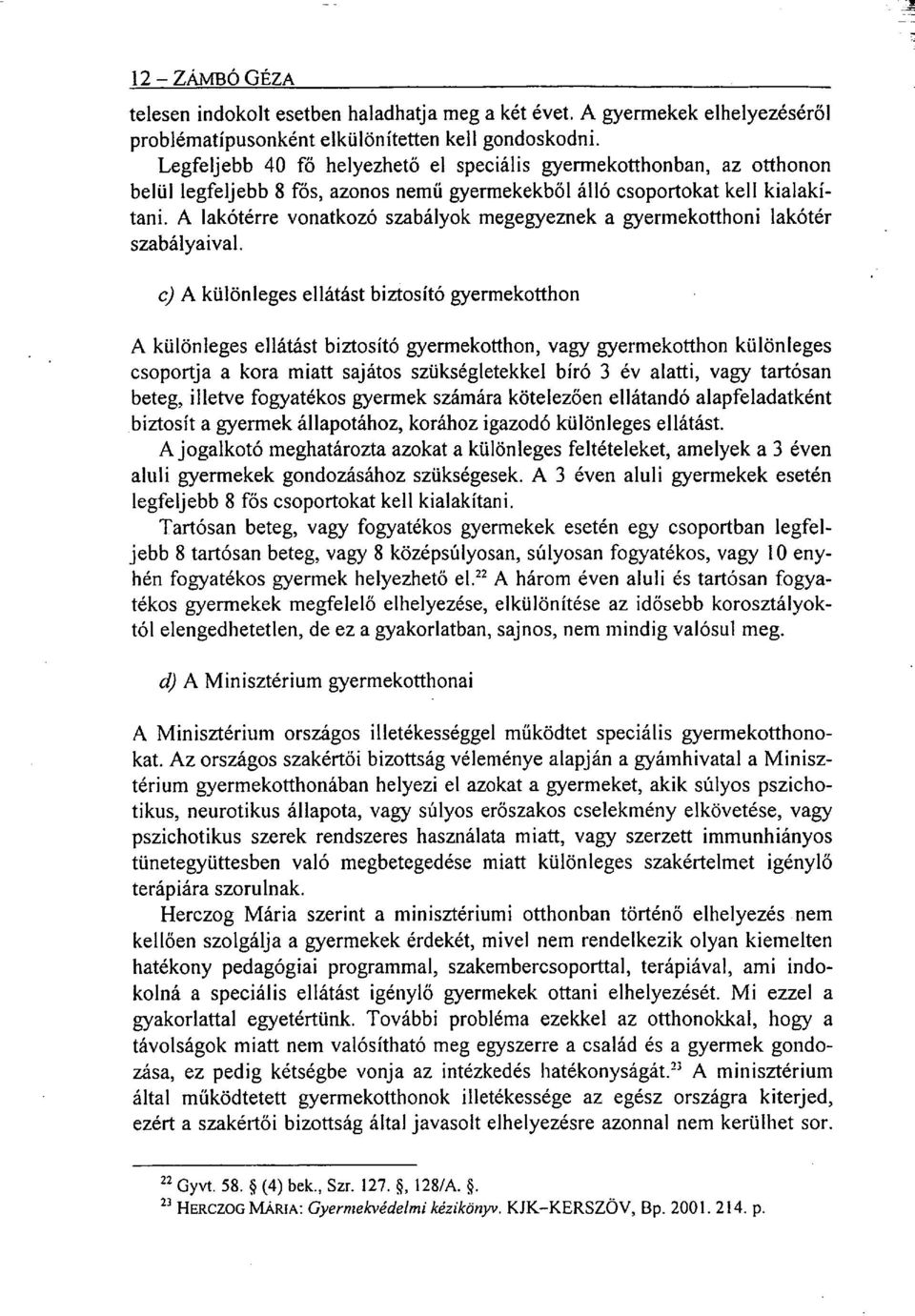 A lakótérre vonatkozó szabályok megegyeznek a gyermekotthoni lakótér szabályaival.