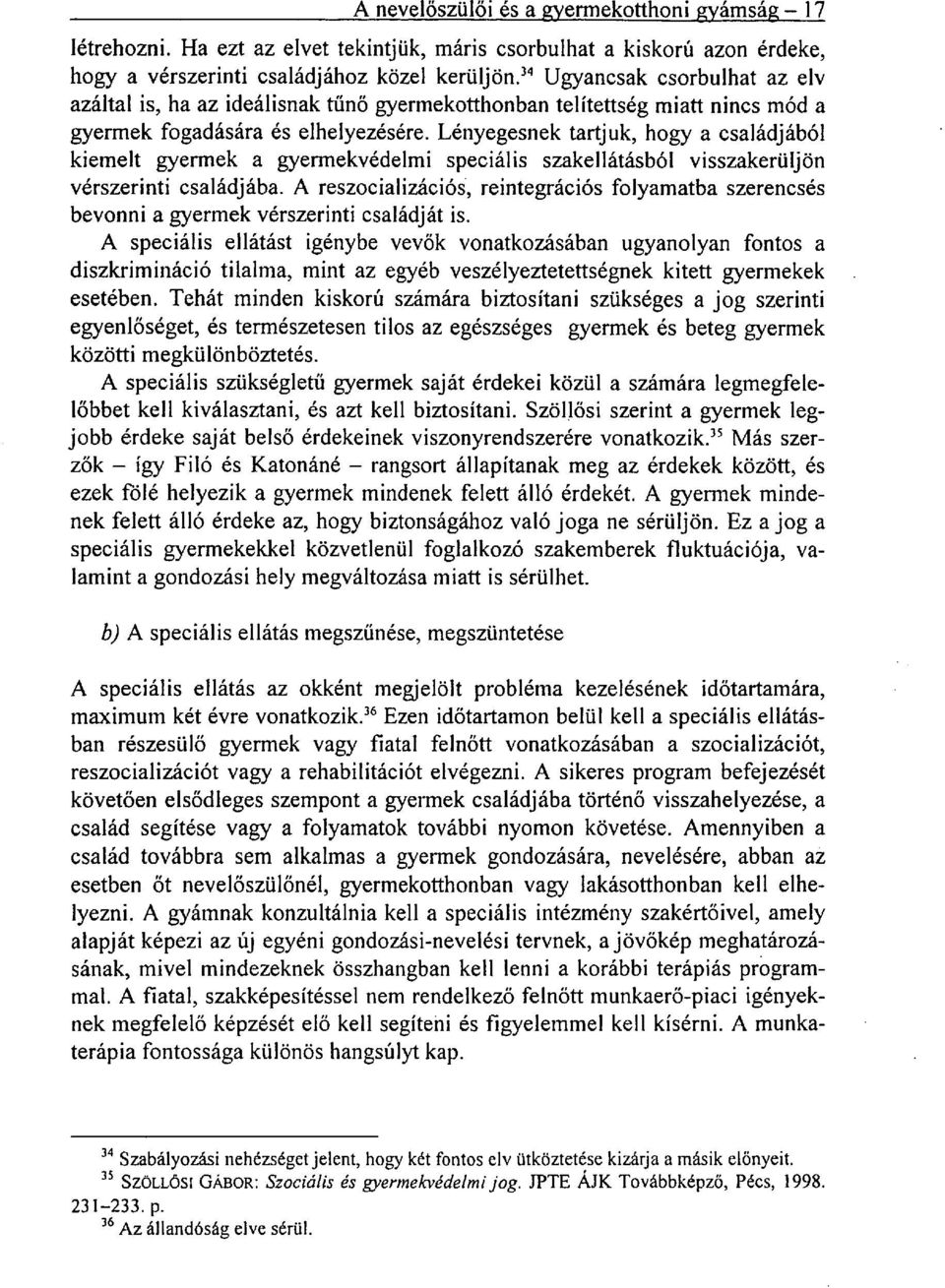 Lényegesnek tartjuk, hogy a családjából kiemelt gyermek a gyermekvédelmi speciális szakellátásból visszakerüljön vérszerinti családjába.