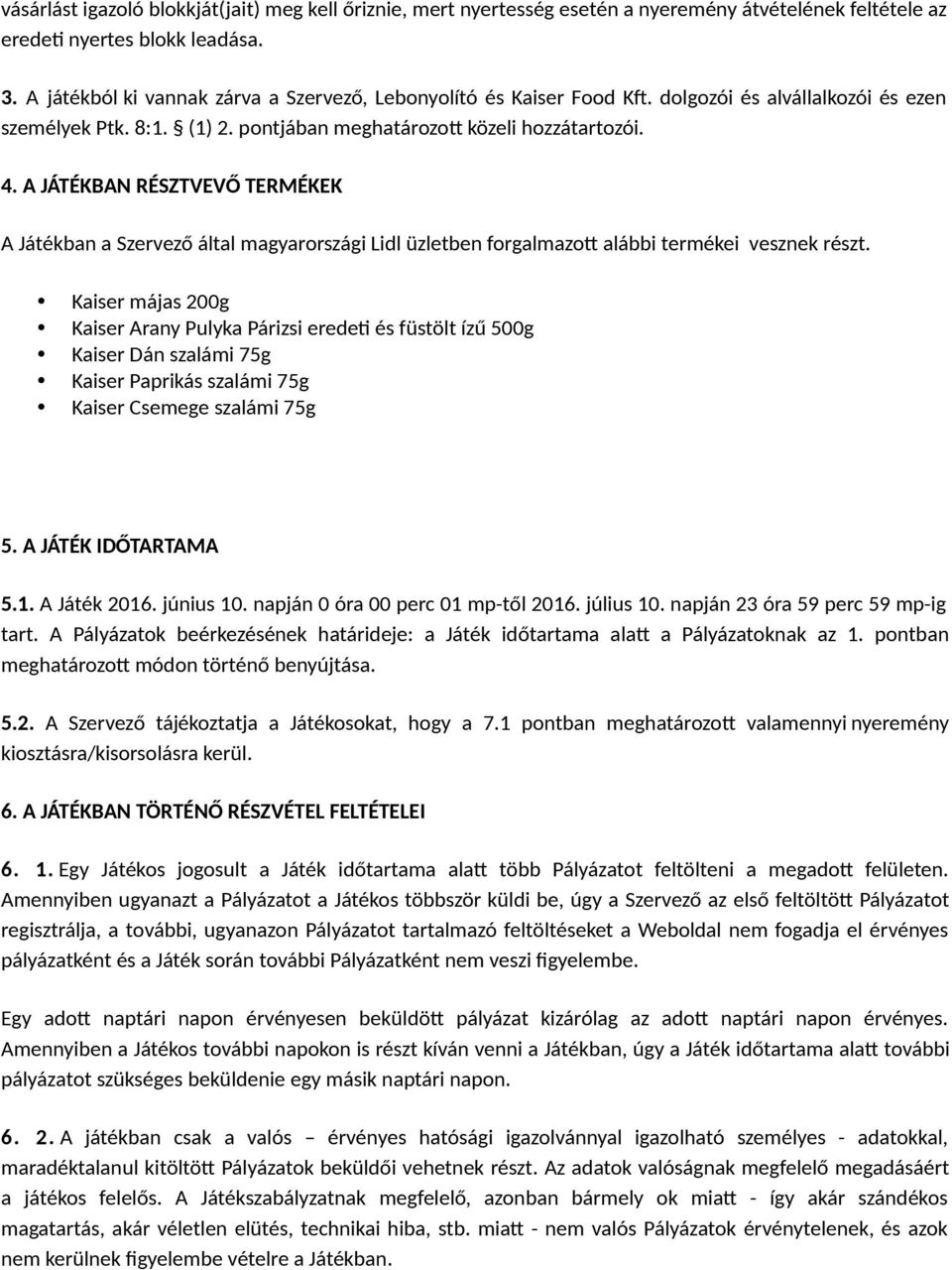 A JÁTÉKBAN RÉSZTVEVŐ TERMÉKEK A Játékban a Szervező által magyarországi Lidl üzletben forgalmazott alábbi termékei vesznek részt.