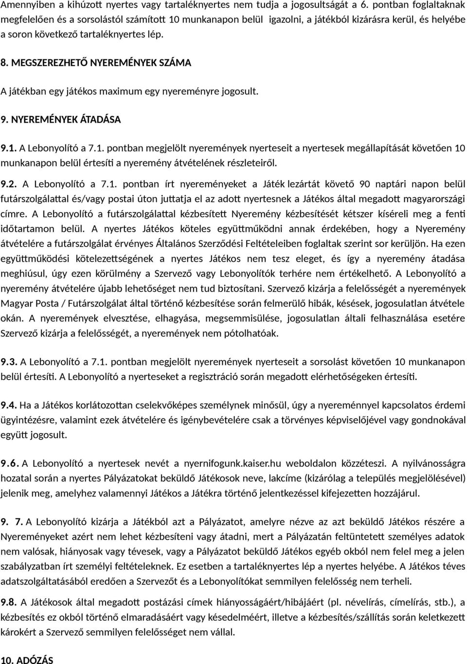 MEGSZEREZHETŐ NYEREMÉNYEK SZÁMA A játékban egy játékos maximum egy nyereményre jogosult. 9. NYEREMÉNYEK ÁTADÁSA 9.1.