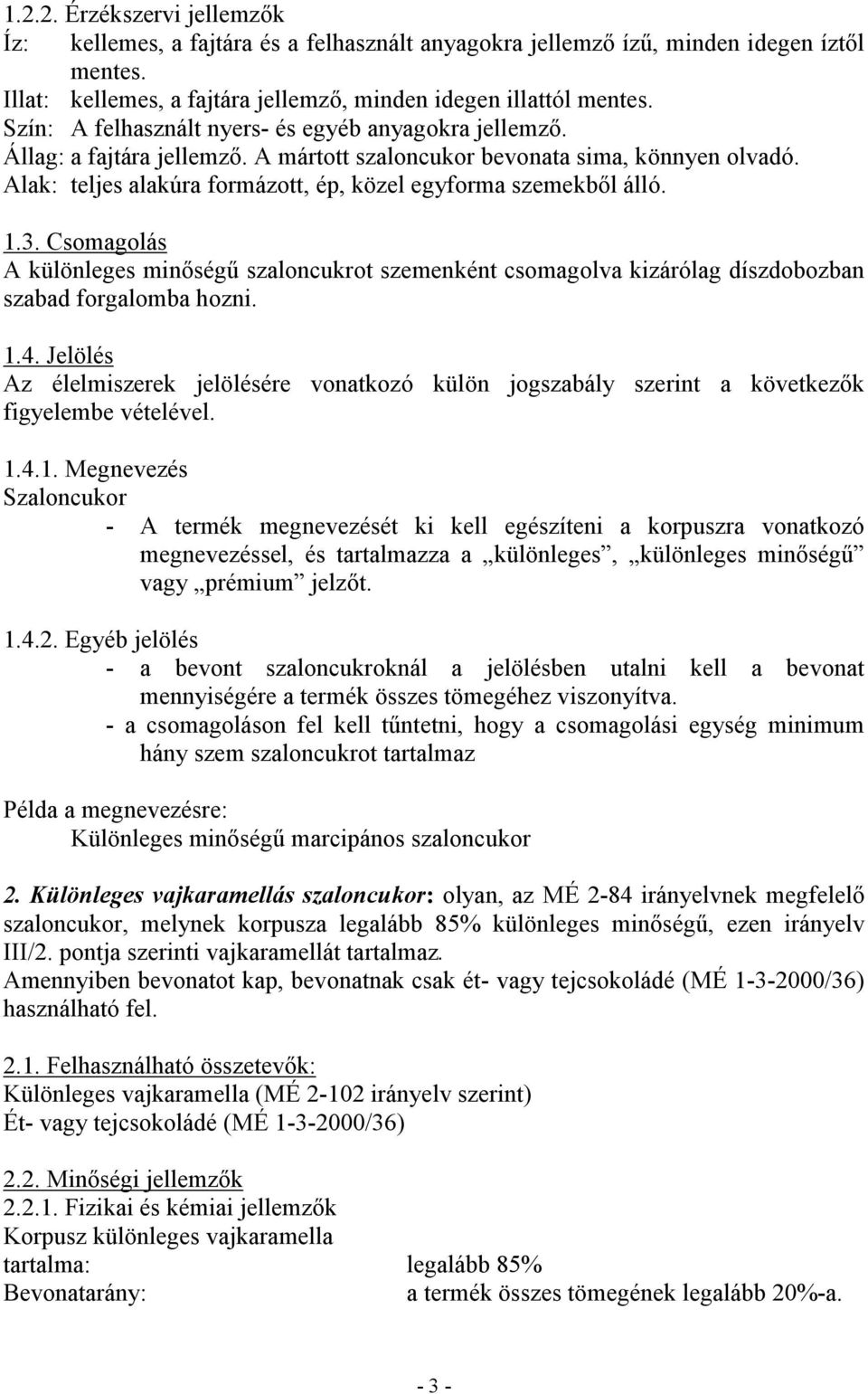 Alak: teljes alakúra formázott, ép, közel egyforma szemekből álló. 1.3. Csomagolás A különleges minőségű szaloncukrot szemenként csomagolva kizárólag díszdobozban szabad forgalomba hozni. 1.4.