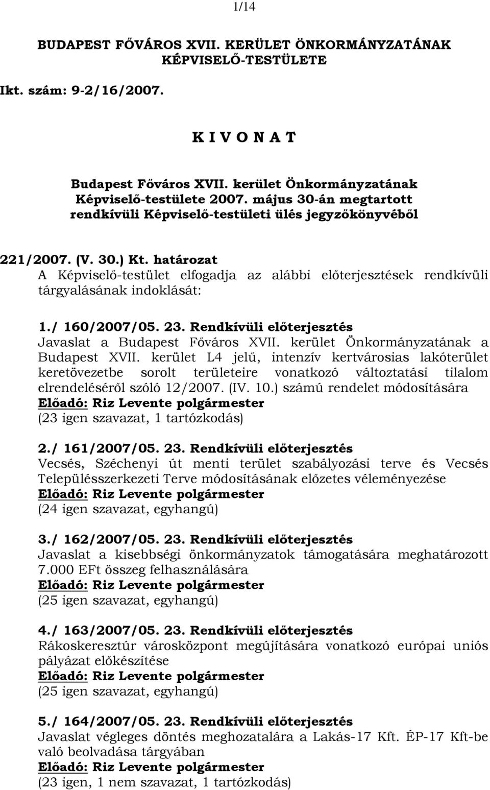 határozat A Képviselő-testület elfogadja az alábbi előterjesztések rendkívüli tárgyalásának indoklását: 1./ 160/2007/05. 23. Rendkívüli előterjesztés Javaslat a Budapest Főváros XVII.